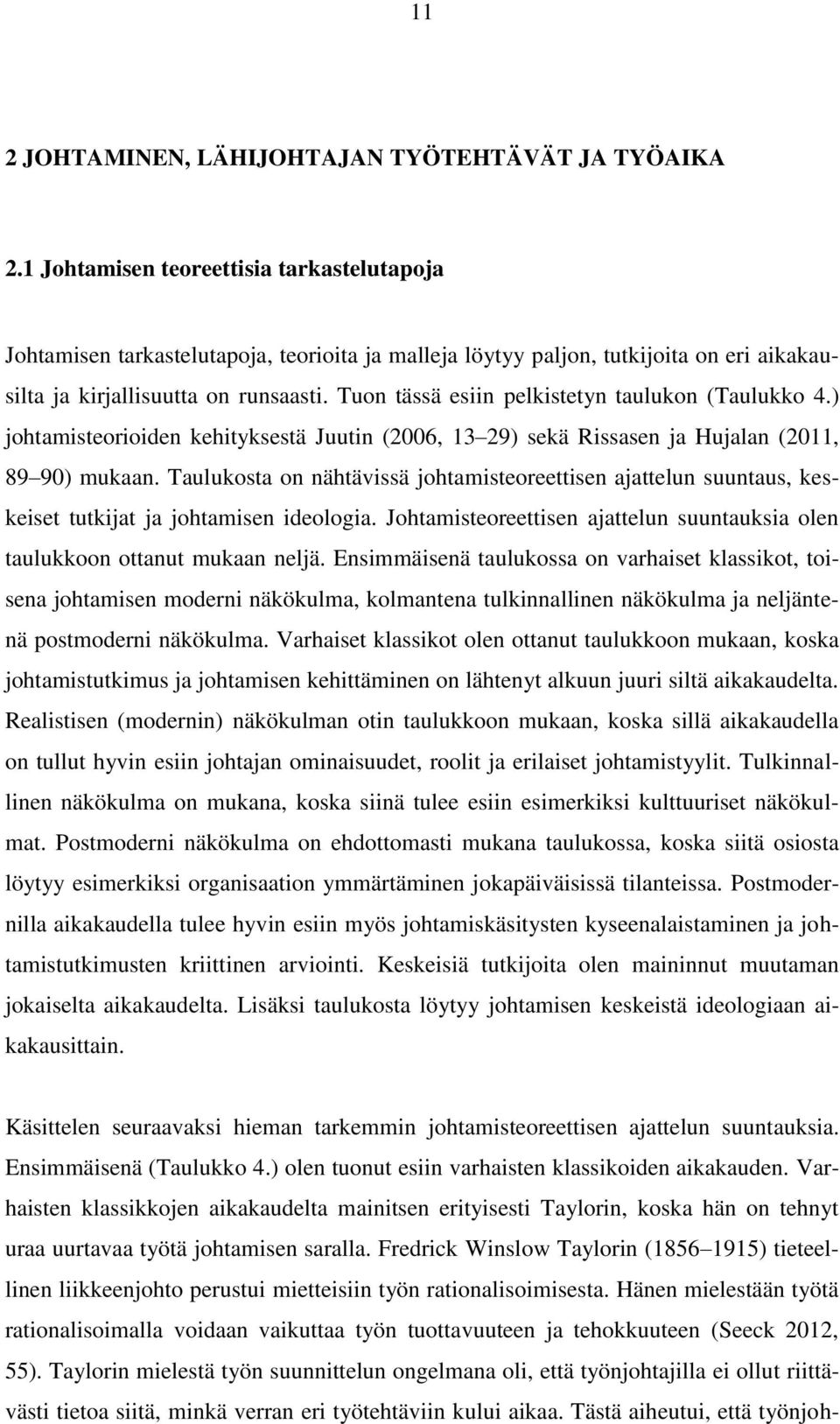 Tuon tässä esiin pelkistetyn taulukon (Taulukko 4.) johtamisteorioiden kehityksestä Juutin (2006, 13 29) sekä Rissasen ja Hujalan (2011, 89 90) mukaan.