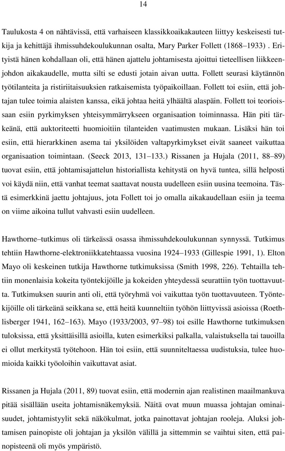 Follett seurasi käytännön työtilanteita ja ristiriitaisuuksien ratkaisemista työpaikoillaan. Follett toi esiin, että johtajan tulee toimia alaisten kanssa, eikä johtaa heitä ylhäältä alaspäin.