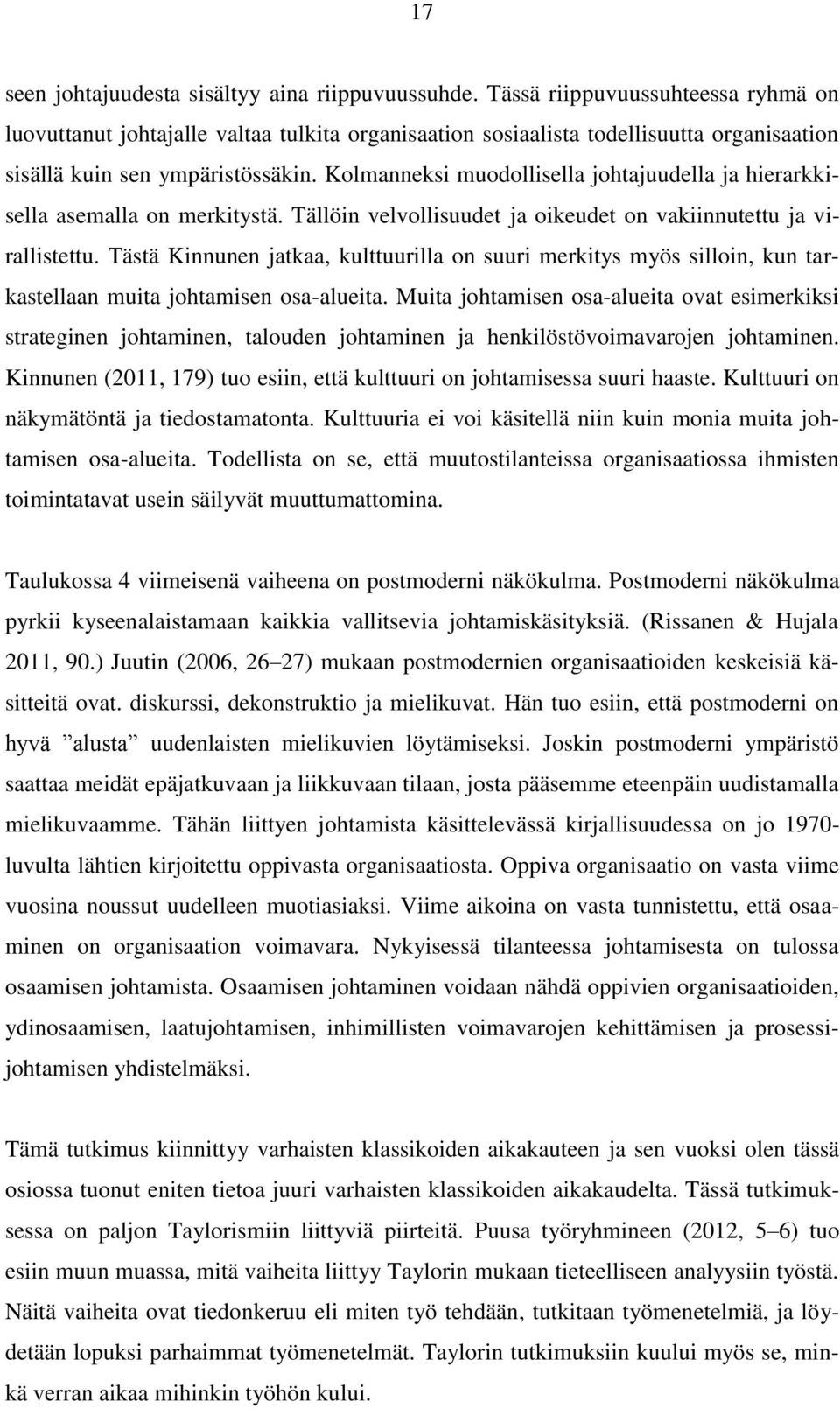 Kolmanneksi muodollisella johtajuudella ja hierarkkisella asemalla on merkitystä. Tällöin velvollisuudet ja oikeudet on vakiinnutettu ja virallistettu.