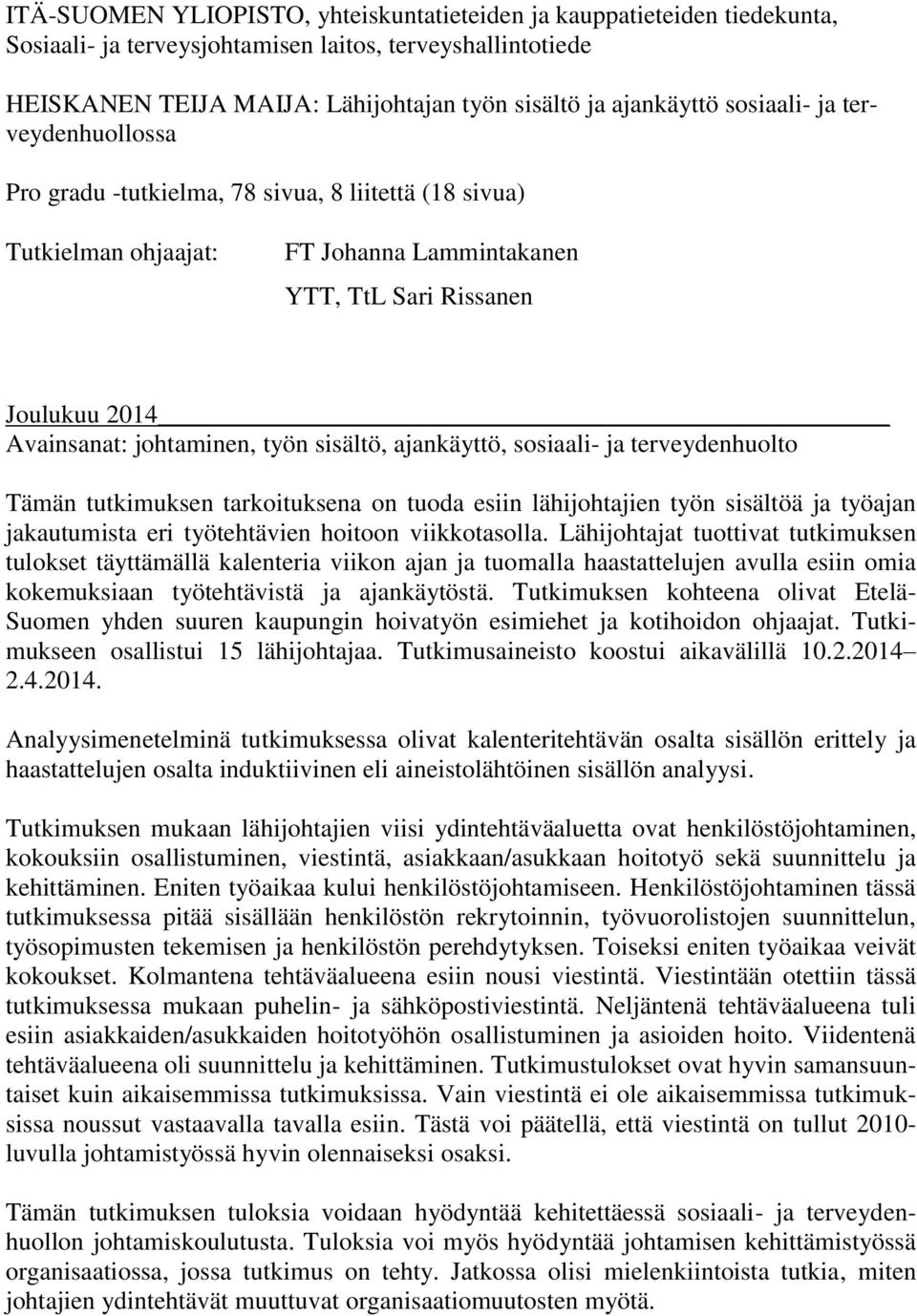 sisältö, ajankäyttö, sosiaali- ja terveydenhuolto Tämän tutkimuksen tarkoituksena on tuoda esiin lähijohtajien työn sisältöä ja työajan jakautumista eri työtehtävien hoitoon viikkotasolla.