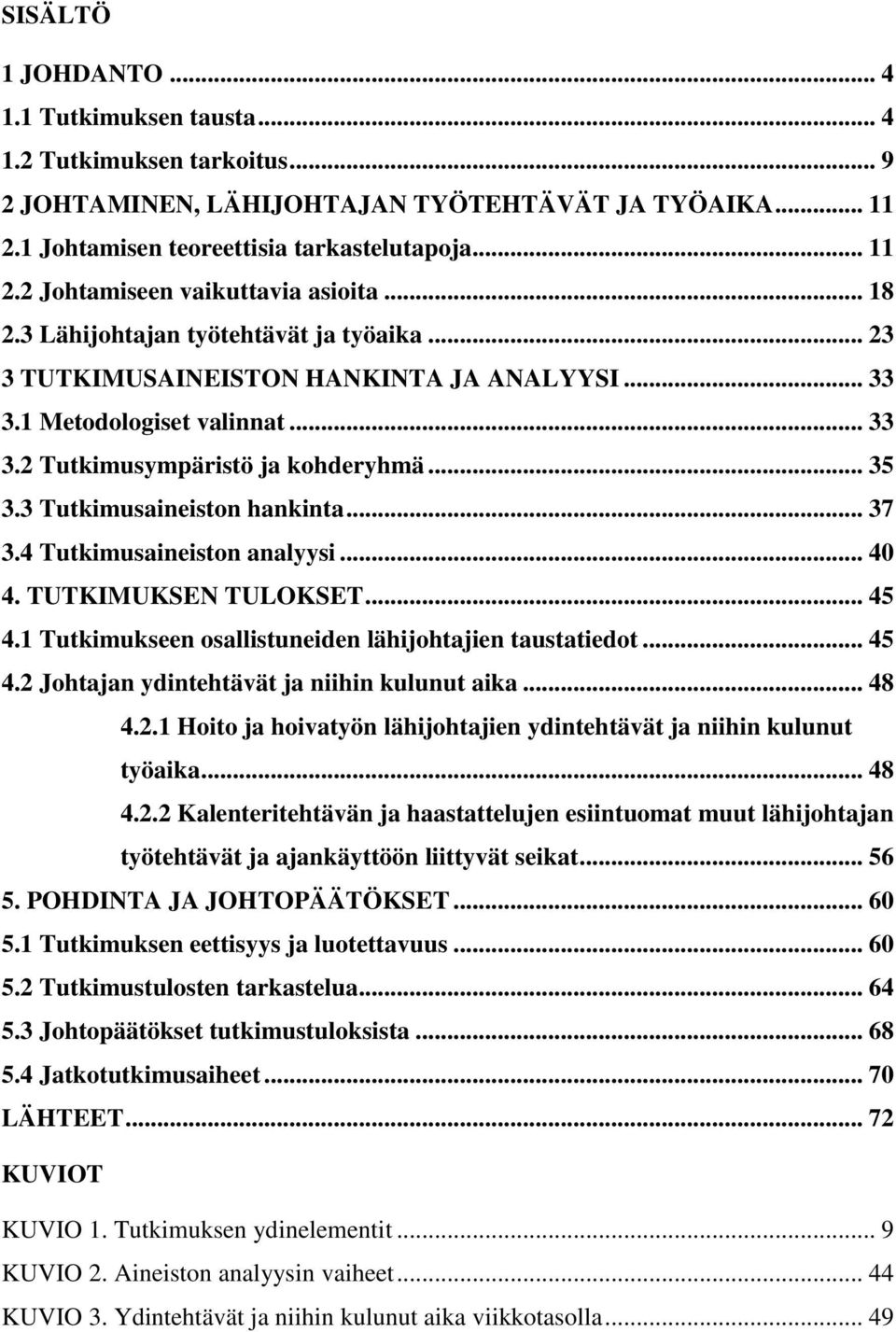 3 Tutkimusaineiston hankinta... 37 3.4 Tutkimusaineiston analyysi... 40 4. TUTKIMUKSEN TULOKSET... 45 4.1 Tutkimukseen osallistuneiden lähijohtajien taustatiedot... 45 4.2 Johtajan ydintehtävät ja niihin kulunut aika.