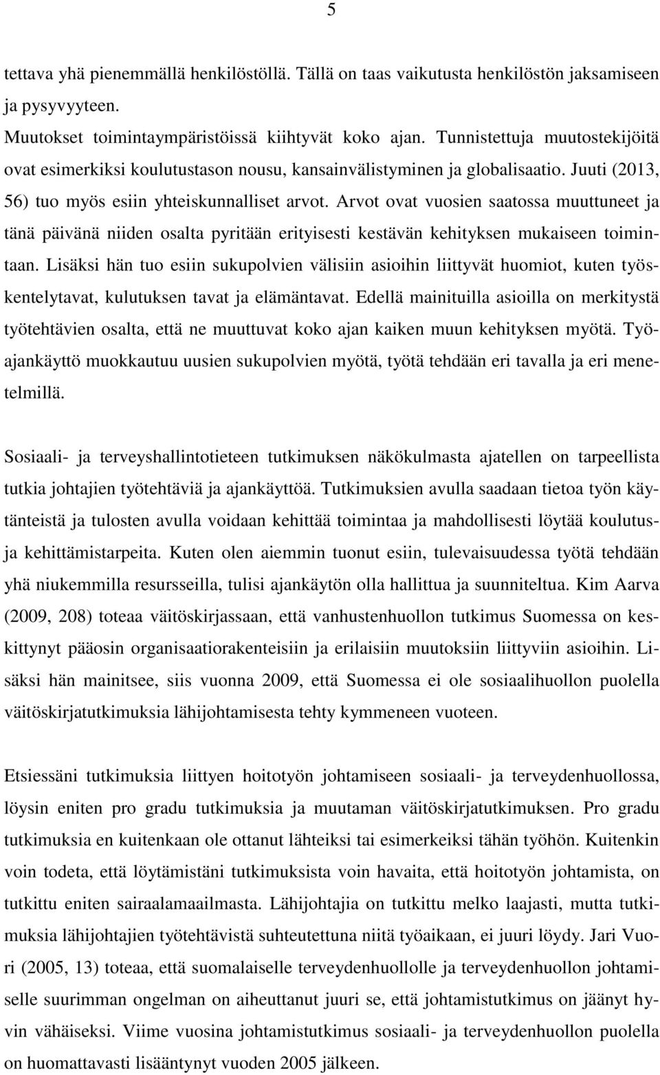 Arvot ovat vuosien saatossa muuttuneet ja tänä päivänä niiden osalta pyritään erityisesti kestävän kehityksen mukaiseen toimintaan.