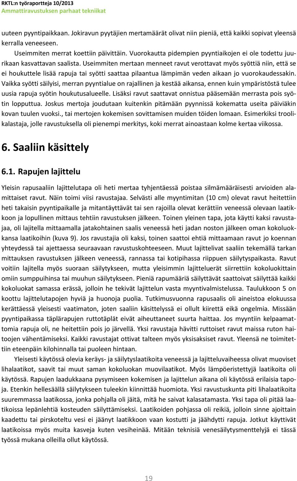 Useimmiten mertaan menneet ravut verottavat myös syöttiä niin, että se ei houkuttele lisää rapuja tai syötti saattaa pilaantua lämpimän veden aikaan jo vuorokaudessakin.