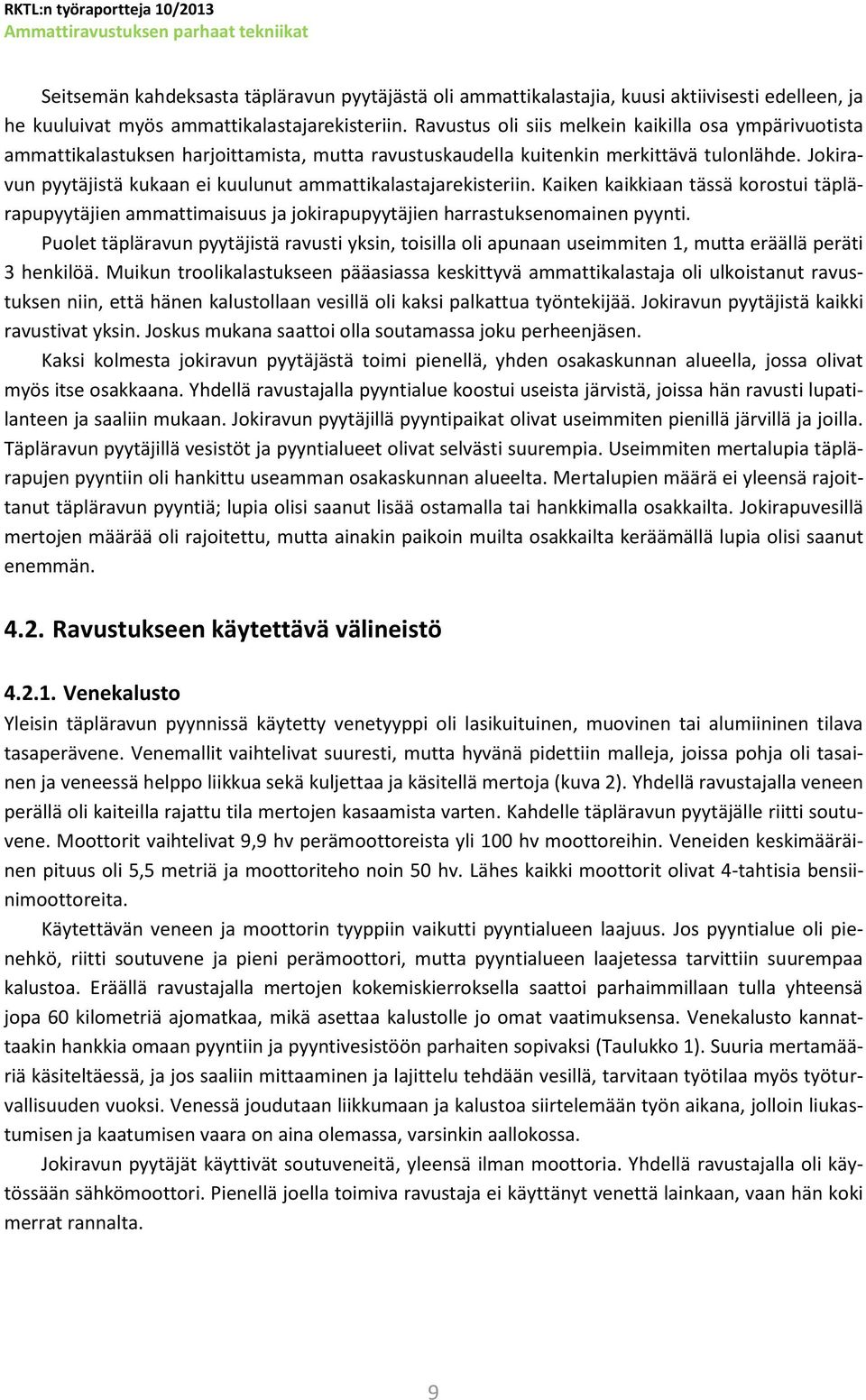 Jokiravun pyytäjistä kukaan ei kuulunut ammattikalastajarekisteriin. Kaiken kaikkiaan tässä korostui täplärapupyytäjien ammattimaisuus ja jokirapupyytäjien harrastuksenomainen pyynti.