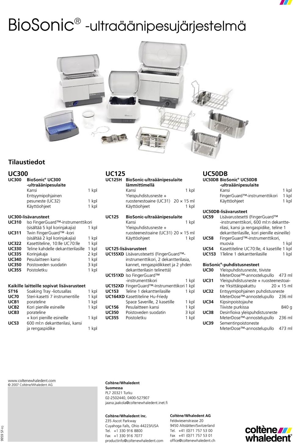 Korinjakaja 2 kpl UC340 Pesulaitteen kansi UC350 Poistoveden suodatin 3 kpl UC355 Poistoletku Kaikille laitteille sopivat lisävarusteet ST16 Soaking Tray -liotusallas UC70 Steri-kasetti 7