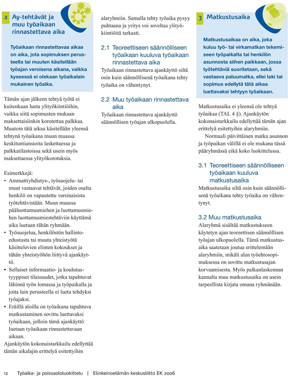 Muutoin tätä aikaa käsitellään yleensä tehtynä työaikana muun muassa keskituntiansioita laskettaessa ja palkkatilastoissa sekä usein myös maksettaessa ylityökorotuksia.