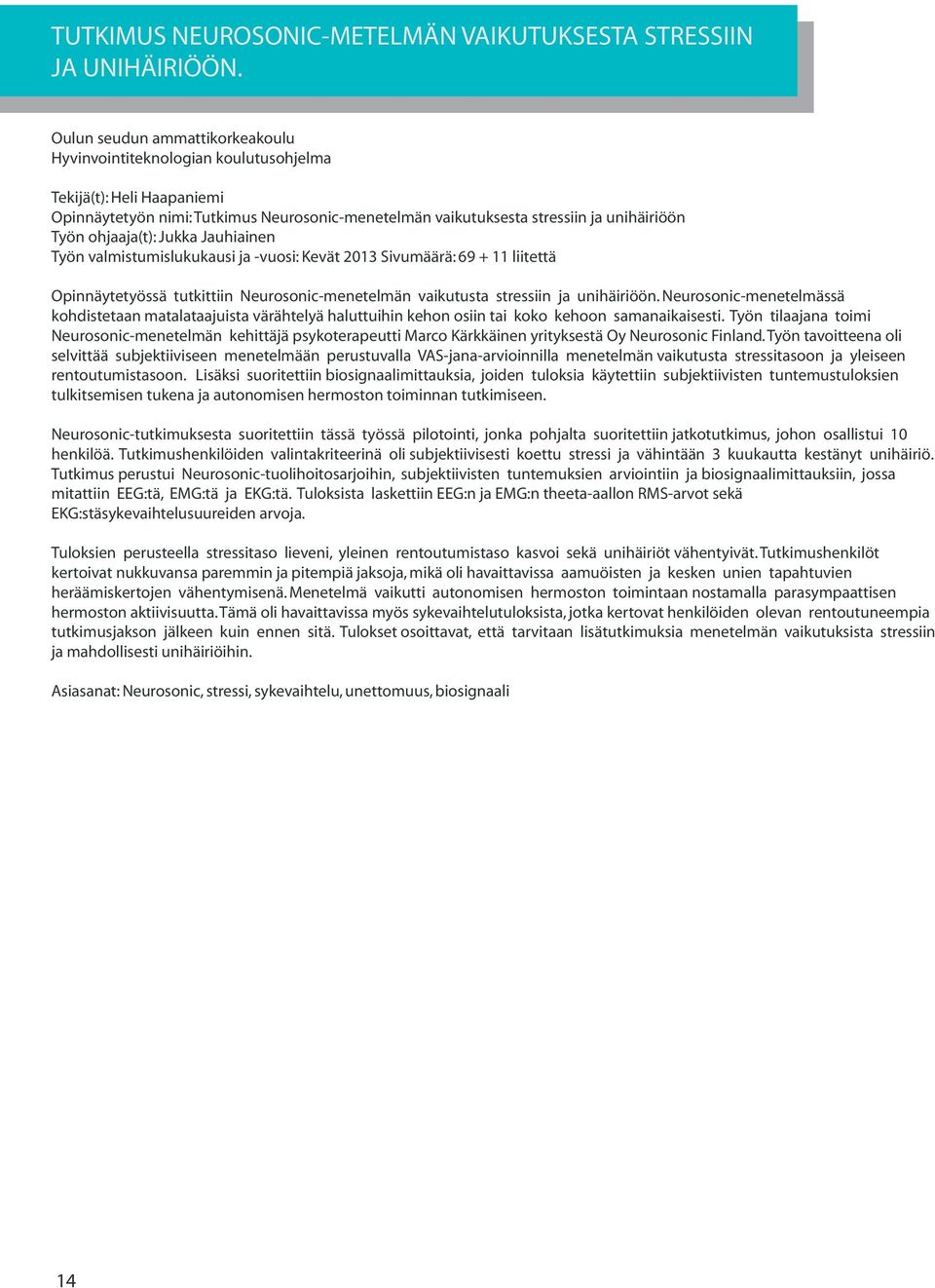 ohjaaja(t): Jukka Jauhiainen Työn valmistumislukukausi ja -vuosi: Kevät 2013 Sivumäärä: 69 + 11 liitettä Opinnäytetyössä tutkittiin Neurosonic-menetelmän vaikutusta stressiin ja unihäiriöön.