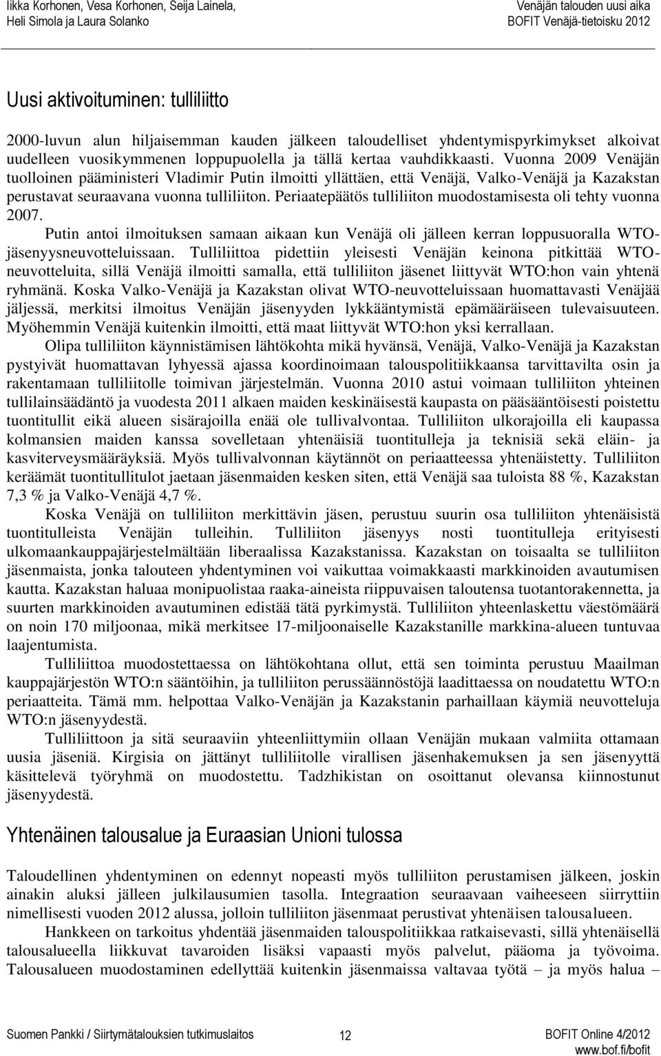 Periaatepäätös tulliliiton muodostamisesta oli tehty vuonna 2007. Putin antoi ilmoituksen samaan aikaan kun Venäjä oli jälleen kerran loppusuoralla WTOjäsenyysneuvotteluissaan.