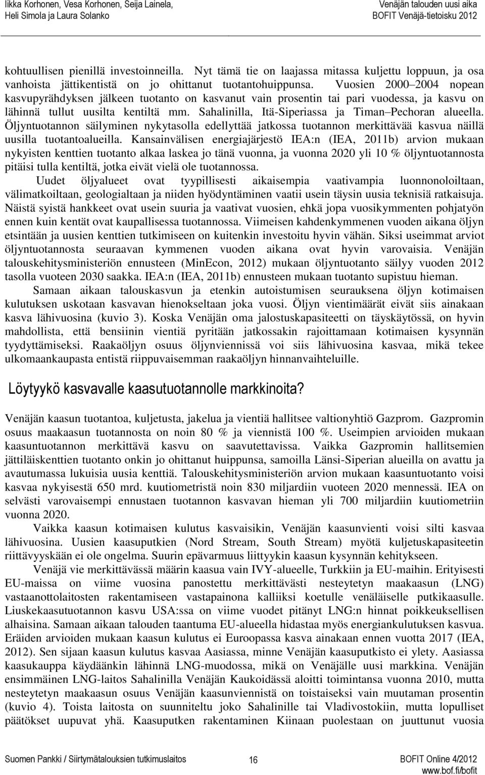 Sahalinilla, Itä-Siperiassa ja Timan Pechoran alueella. Öljyntuotannon säilyminen nykytasolla edellyttää jatkossa tuotannon merkittävää kasvua näillä uusilla tuotantoalueilla.