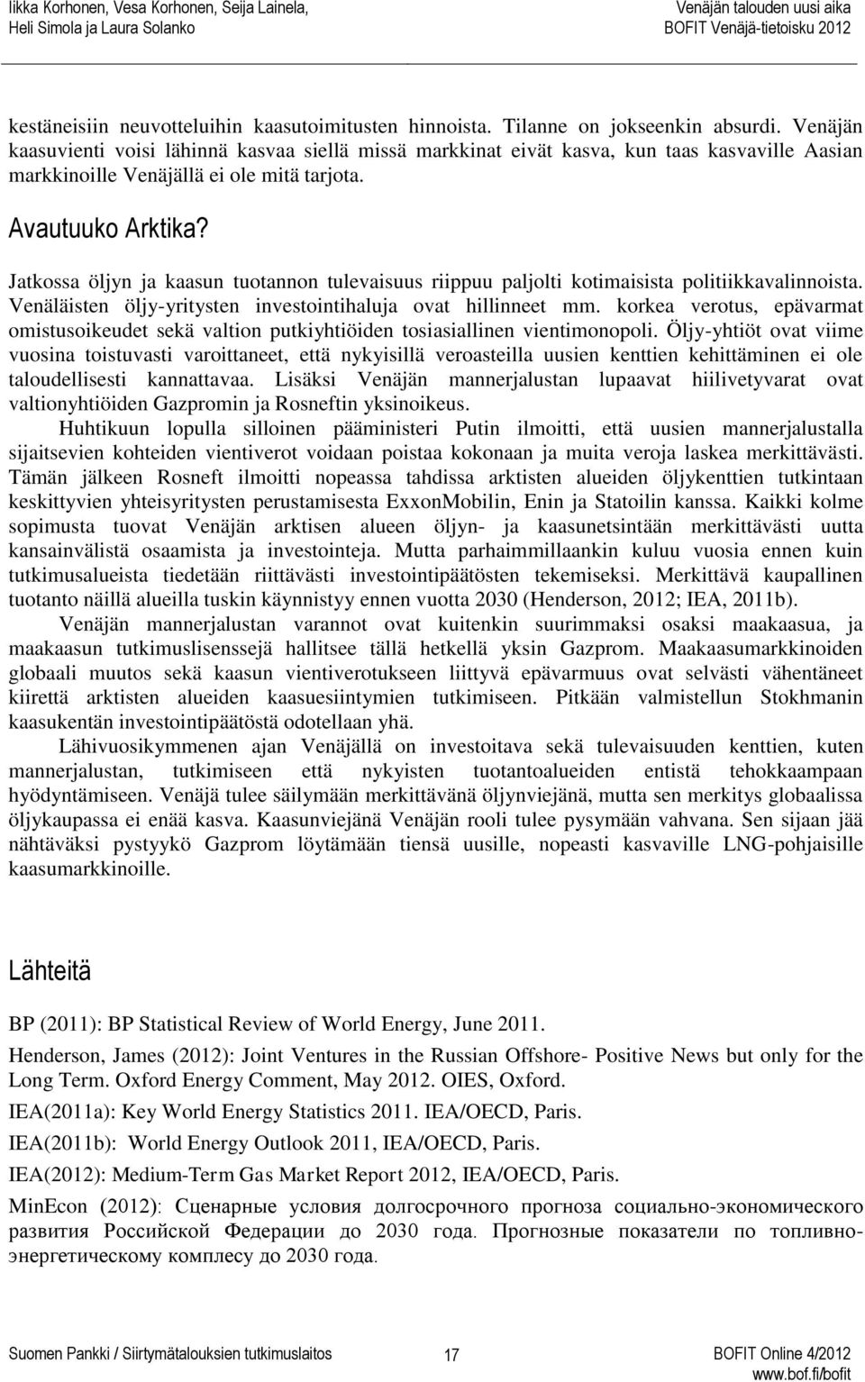 Jatkossa öljyn ja kaasun tuotannon tulevaisuus riippuu paljolti kotimaisista politiikkavalinnoista. Venäläisten öljy-yritysten investointihaluja ovat hillinneet mm.