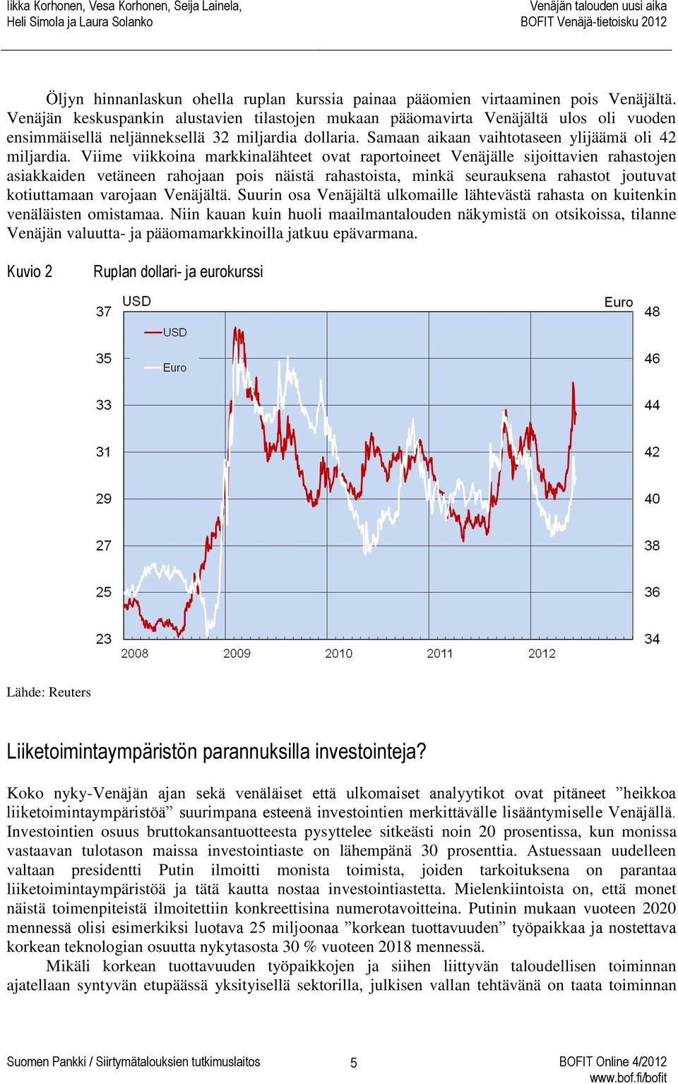 Viime viikkoina markkinalähteet ovat raportoineet Venäjälle sijoittavien rahastojen asiakkaiden vetäneen rahojaan pois näistä rahastoista, minkä seurauksena rahastot joutuvat kotiuttamaan varojaan