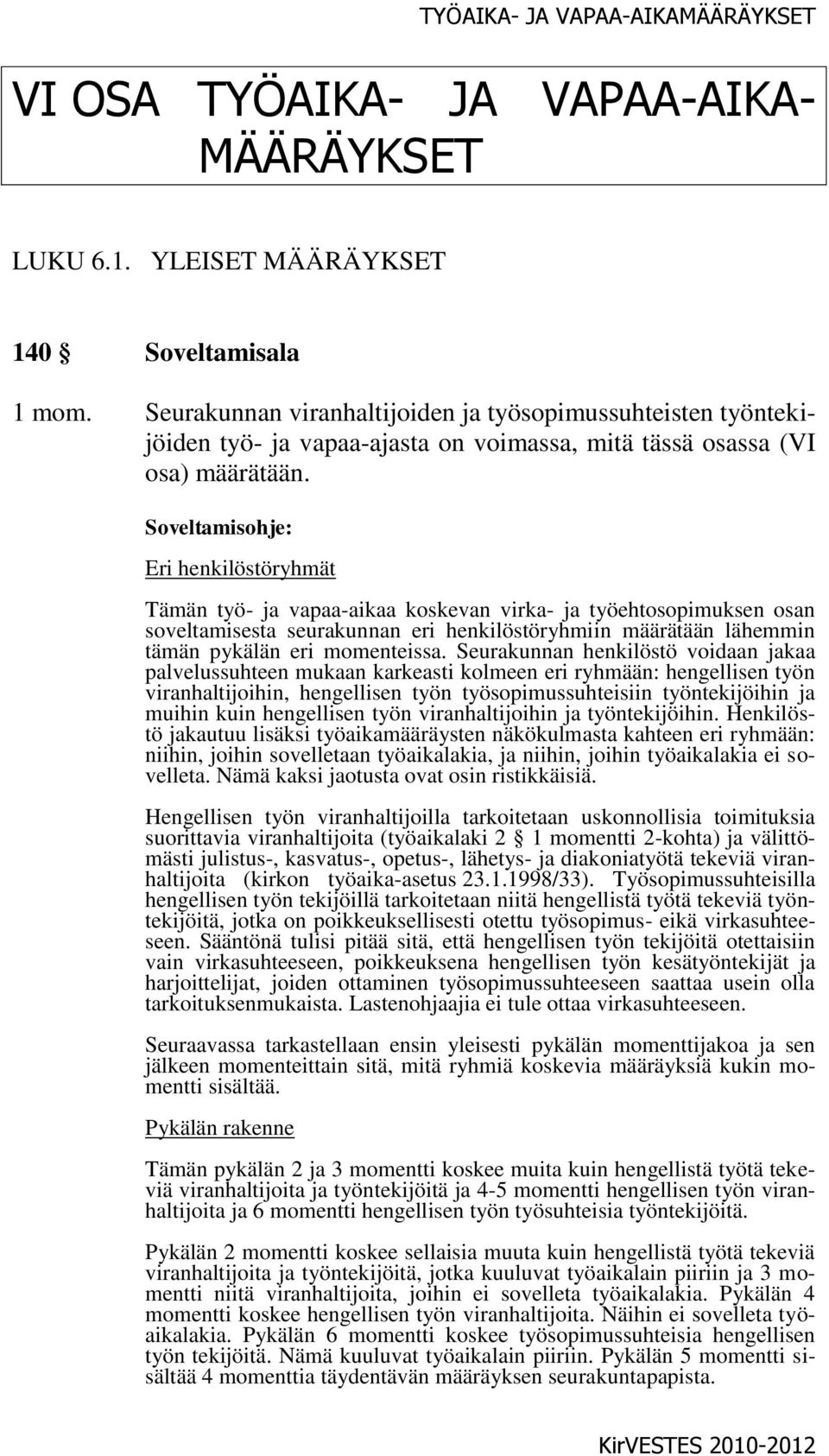 Eri henkilöstöryhmät Tämän työ- ja vapaa-aikaa koskevan virka- ja työehtosopimuksen osan soveltamisesta seurakunnan eri henkilöstöryhmiin määrätään lähemmin tämän pykälän eri momenteissa.