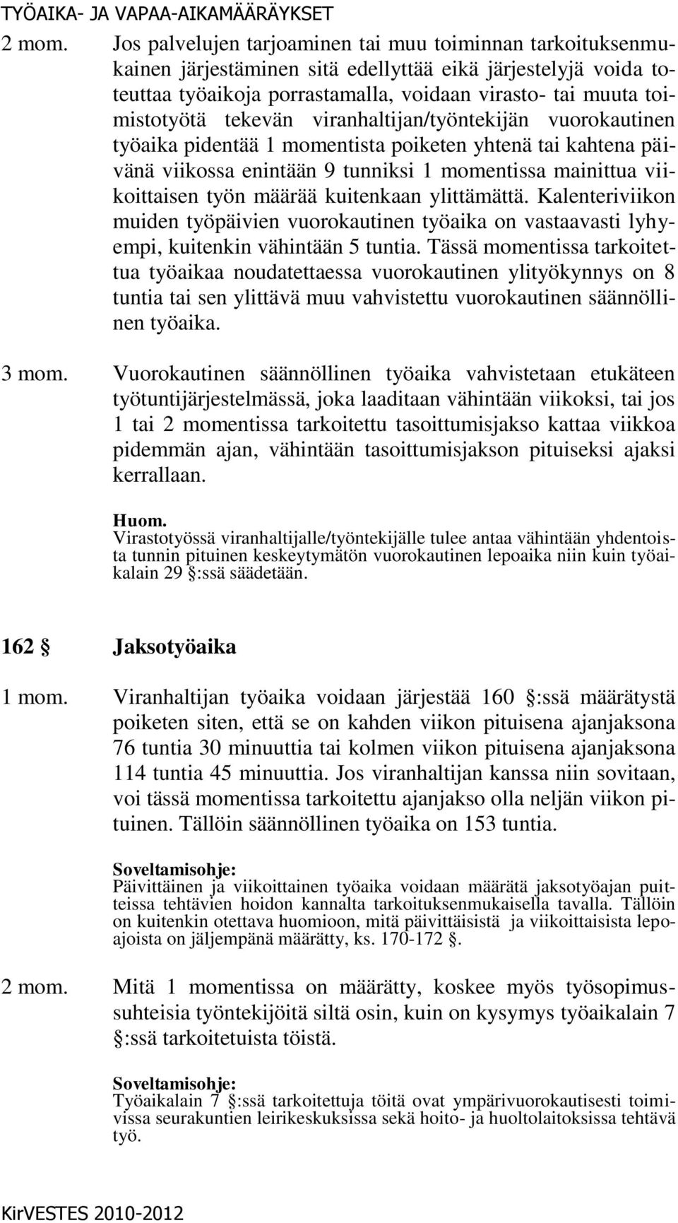 tekevän viranhaltijan/työntekijän vuorokautinen työaika pidentää 1 momentista poiketen yhtenä tai kahtena päivänä viikossa enintään 9 tunniksi 1 momentissa mainittua viikoittaisen työn määrää