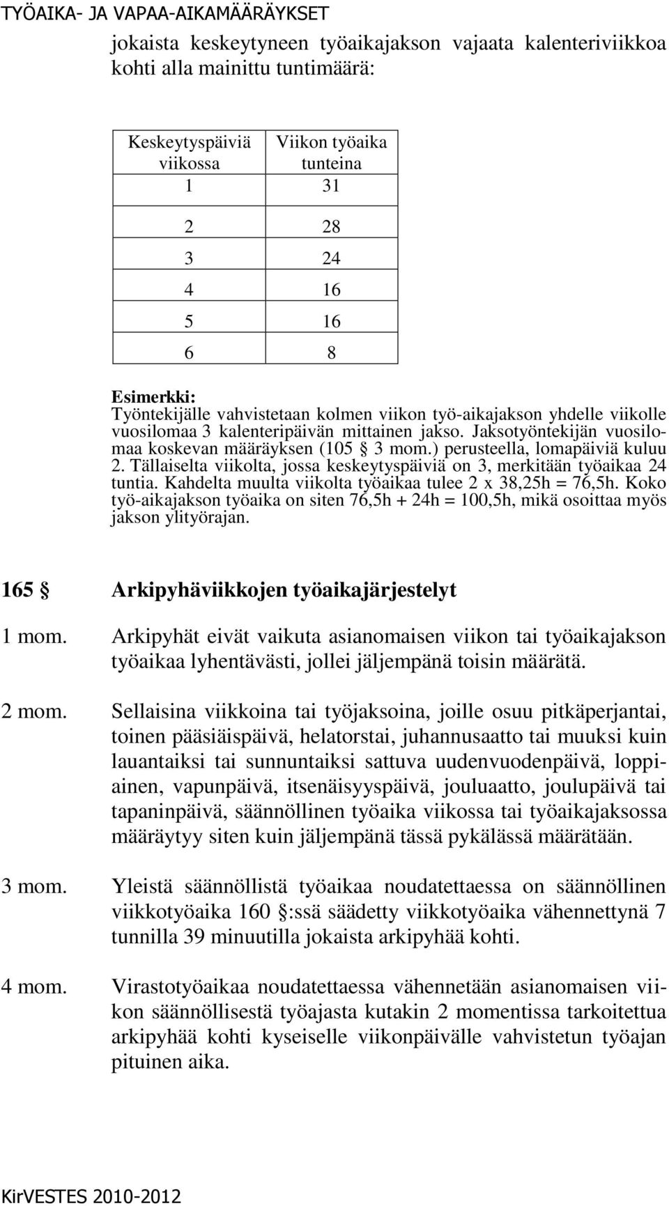 Tällaiselta viikolta, jossa keskeytyspäiviä on 3, merkitään työaikaa 24 tuntia. Kahdelta muulta viikolta työaikaa tulee 2 x 38,25h = 76,5h.