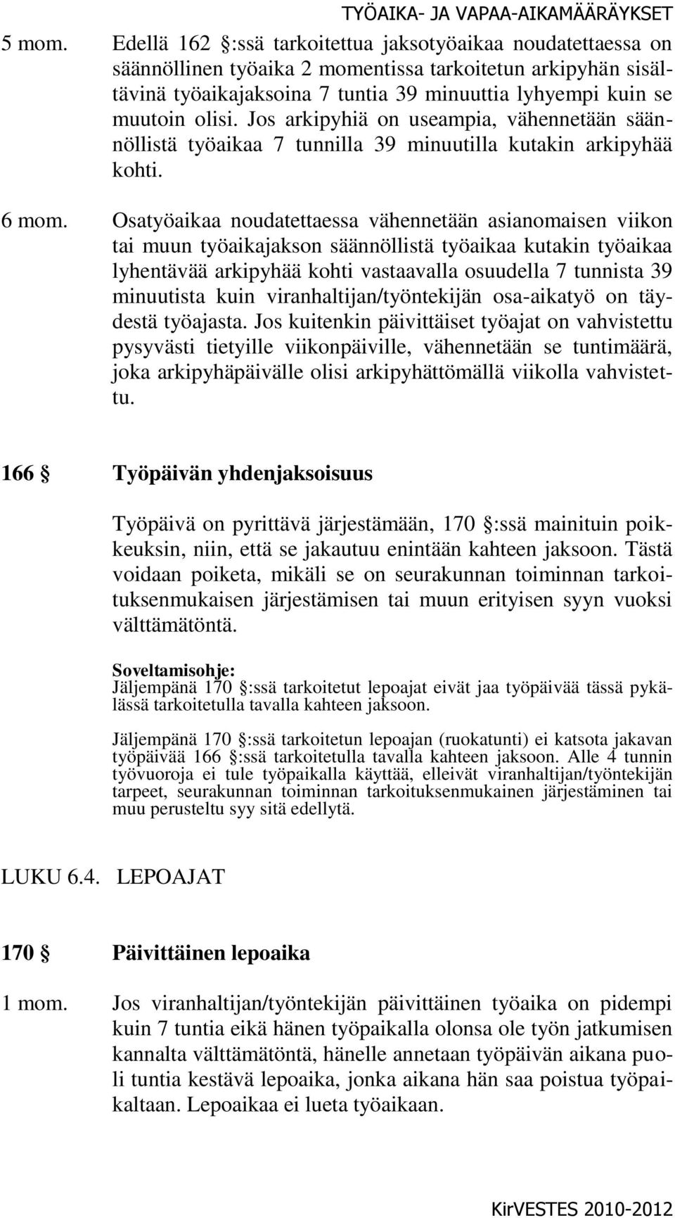 Jos arkipyhiä on useampia, vähennetään säännöllistä työaikaa 7 tunnilla 39 minuutilla kutakin arkipyhää kohti. 6 mom.