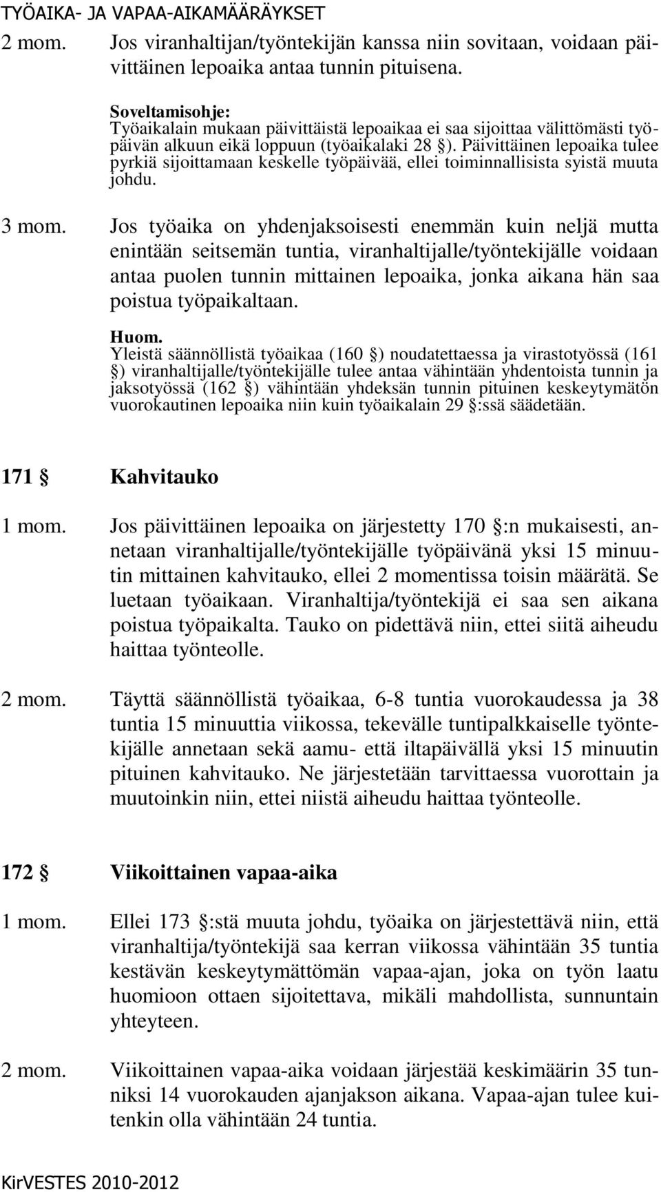 Päivittäinen lepoaika tulee pyrkiä sijoittamaan keskelle työpäivää, ellei toiminnallisista syistä muuta johdu. 3 mom.