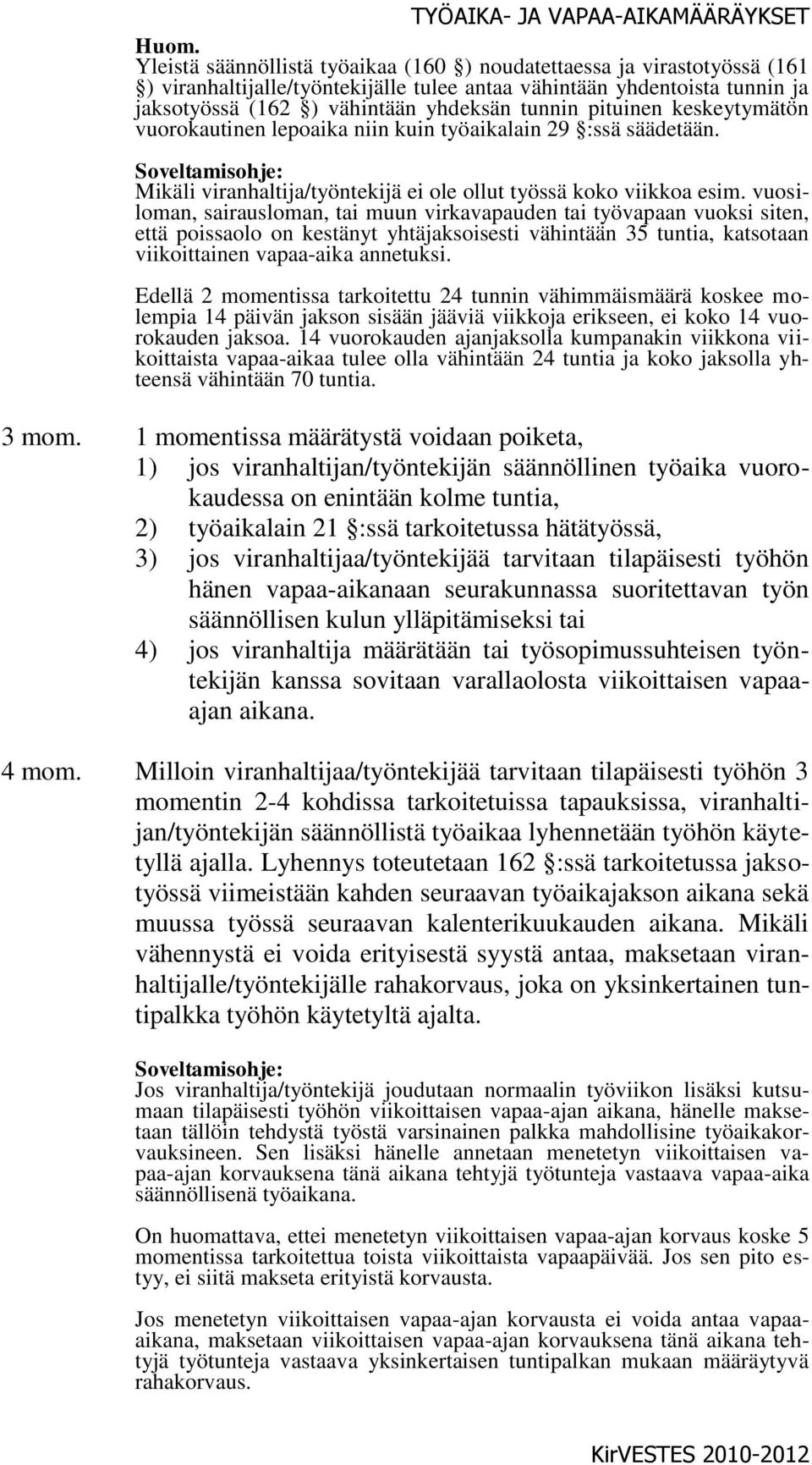 vuosiloman, sairausloman, tai muun virkavapauden tai työvapaan vuoksi siten, että poissaolo on kestänyt yhtäjaksoisesti vähintään 35 tuntia, katsotaan viikoittainen vapaa-aika annetuksi.