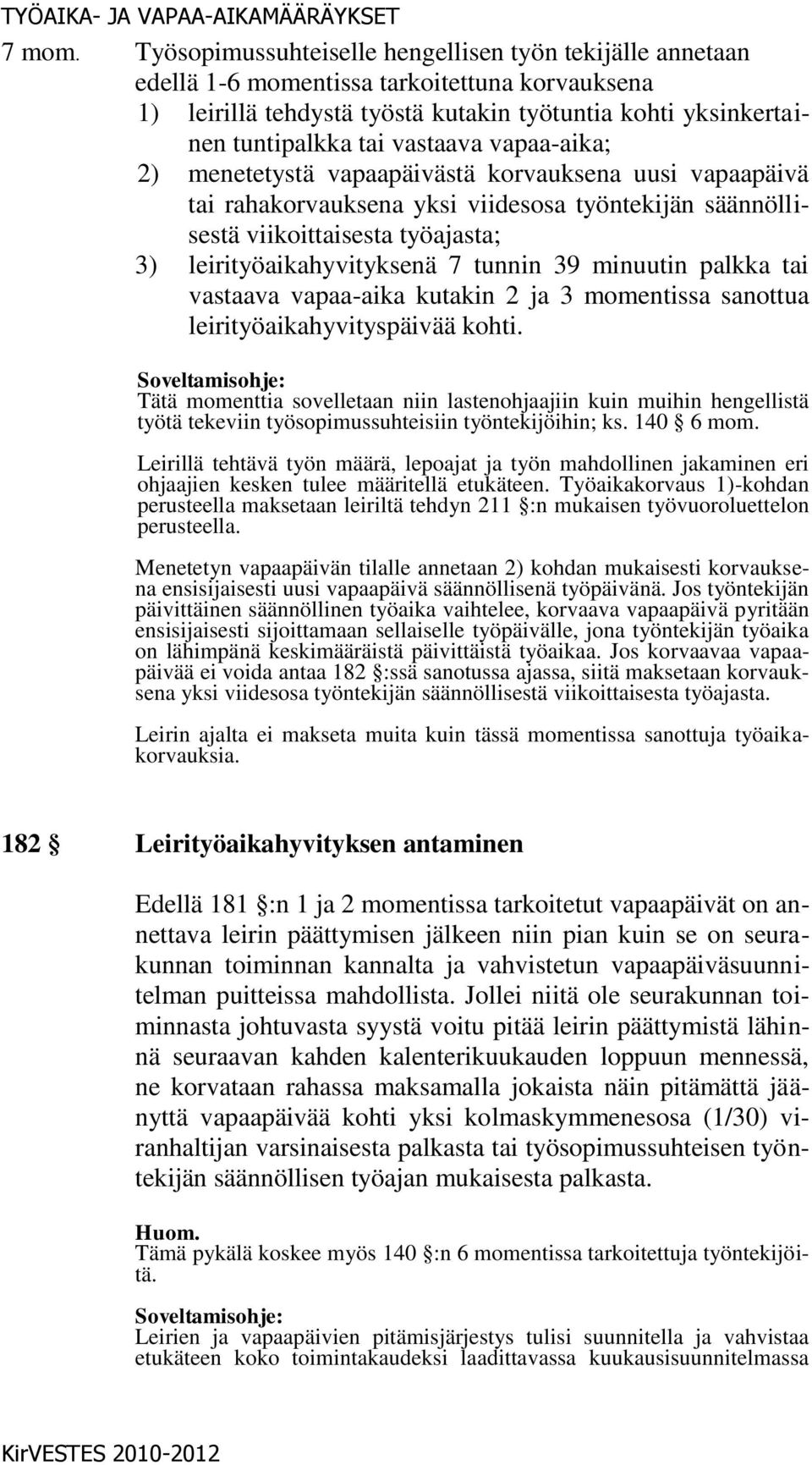 vapaa-aika; 2) menetetystä vapaapäivästä korvauksena uusi vapaapäivä tai rahakorvauksena yksi viidesosa työntekijän säännöllisestä viikoittaisesta työajasta; 3) leirityöaikahyvityksenä 7 tunnin 39