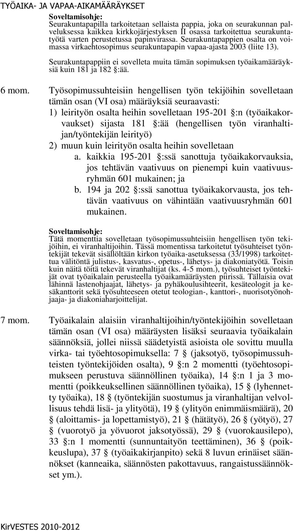 Työsopimussuhteisiin hengellisen työn tekijöihin sovelletaan tämän osan (VI osa) määräyksiä seuraavasti: 1) leirityön osalta heihin sovelletaan 195-201 :n (työaikakorvaukset) sijasta 181 :ää