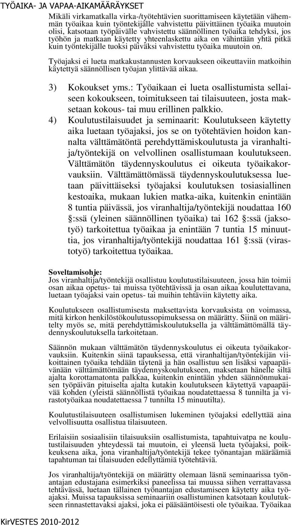Työajaksi ei lueta matkakustannusten korvaukseen oikeuttaviin matkoihin käytettyä säännöllisen työajan ylittävää aikaa. 3) Kokoukset yms.