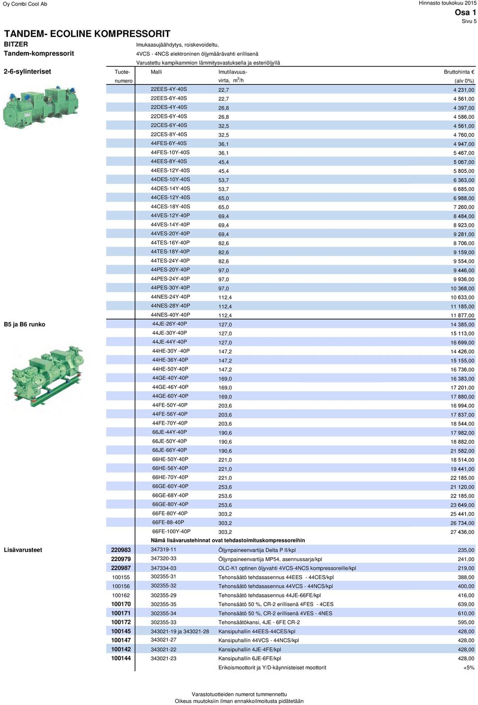 26,8 4 586,00 22CES-6Y-40S 32,5 4 561,00 22CES-8Y-40S 32,5 4 760,00 44FES-6Y-40S 36,1 4 947,00 44FES-10Y-40S 36,1 5 467,00 44EES-8Y-40S 45,4 5 067,00 44EES-12Y-40S 45,4 5 805,00 44DES-10Y-40S 53,7 6