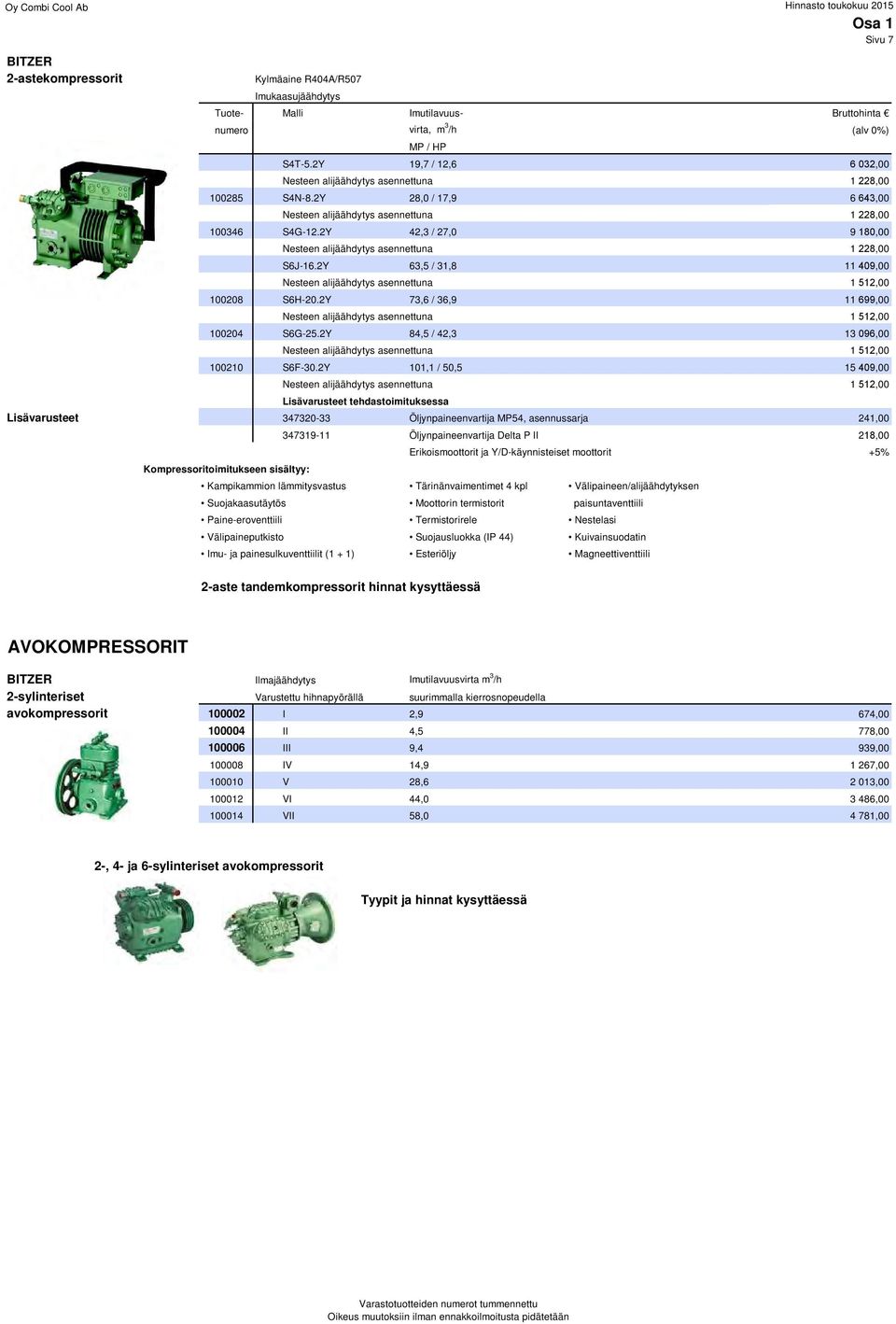 2Y 42,3 / 27,0 9 180,00 Nesteen alijäähdytys asennettuna 1 228,00 S6J-16.2Y 63,5 / 31,8 11 409,00 Nesteen alijäähdytys asennettuna 1 512,00 100208 S6H-20.