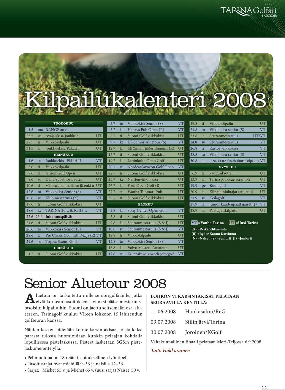 5 la Joukkuekisa Päkäri I UT 12.7 la Isä Camillo&Mustalammas (R) UT 26.8 ti Rastor viikkokisa VT HEINÄKUU 15.7 ti Suomi Golf viikkokisa UT 28.8 to Viikkokisa senior (S) VT 1.