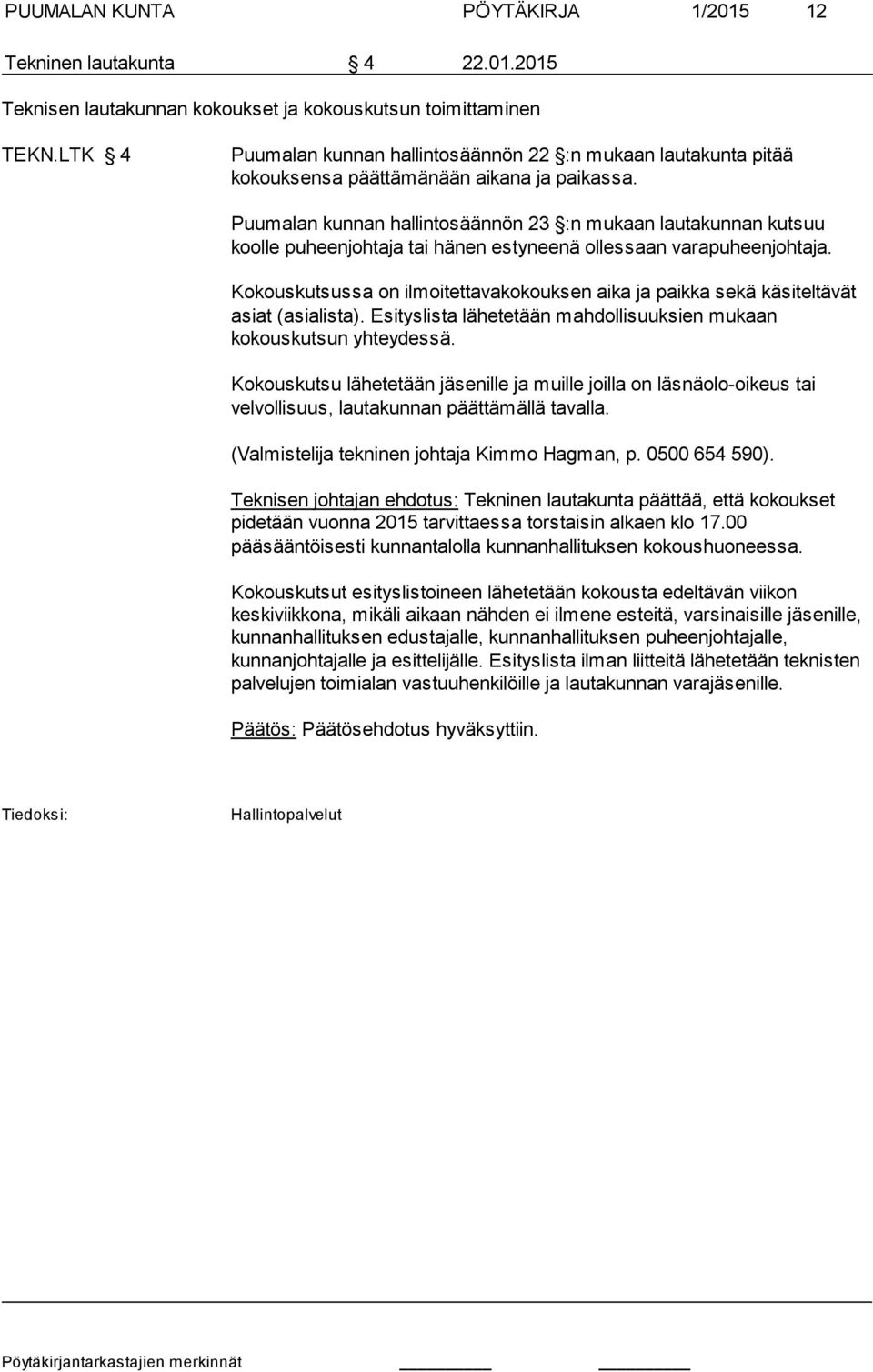 Puumalan kunnan hallintosäännön 23 :n mukaan lautakunnan kutsuu koolle pu heenjohtaja tai hänen estyneenä ollessaan varapuheenjohtaja.