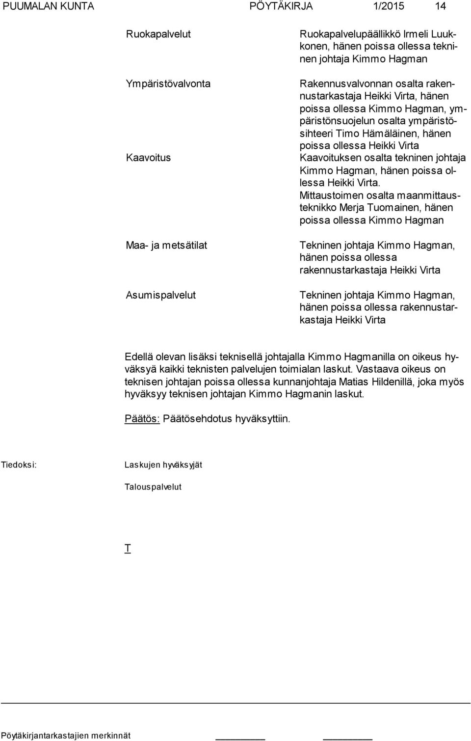 Kaavoituksen osalta tekninen johta ja Kimmo Hagman, hänen poissa ollessa Heikki Virta.