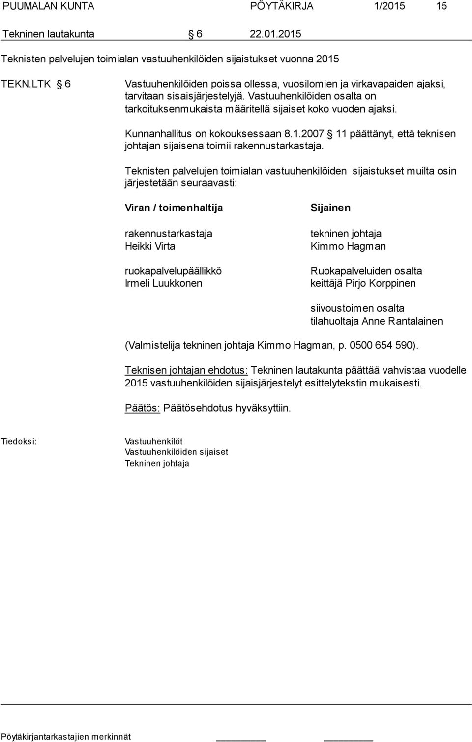 Kunnanhallitus on kokouksessaan 8.1.2007 11 päättänyt, että teknisen johtajan sijaisena toimii rakennustarkastaja.