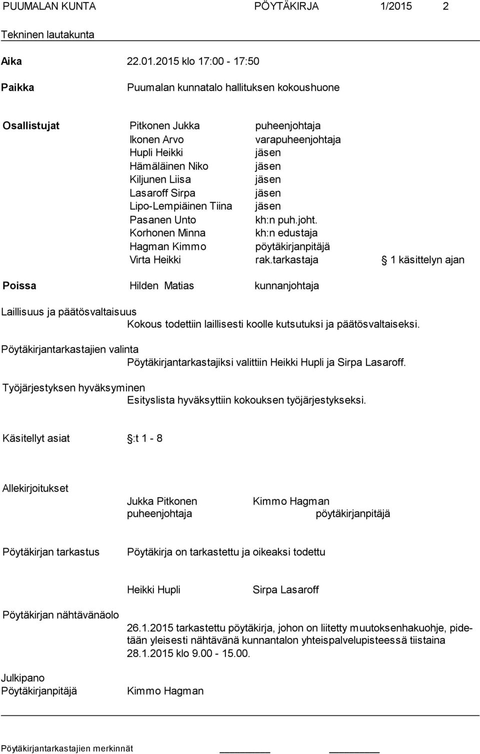 2015 klo 17:00-17:50 Paikka Puumalan kunnatalo hallituksen kokoushuone Osallistujat Pitkonen Jukka puheenjohtaja Ikonen Arvo varapuheenjohtaja Hupli Heikki jäsen Hämäläinen Niko jäsen Kiljunen Liisa