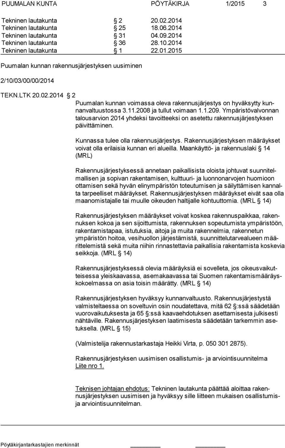 Ympäristövalvonnan talousarvion 2014 yhdeksi tavoitteeksi on asetettu rakennusjärjestyksen päivittäminen. Kunnassa tulee olla rakennusjärjestys.