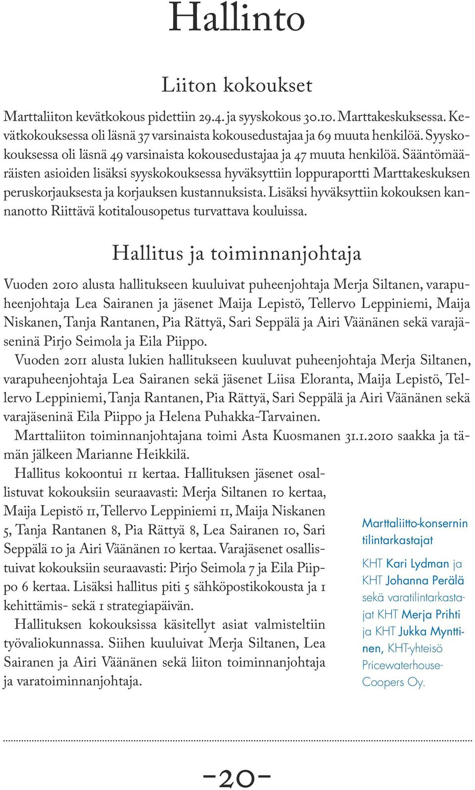 Sääntömääräisten asioiden lisäksi syyskokouksessa hyväksyttiin loppuraportti Marttakeskuksen peruskorjauksesta ja korjauksen kustannuksista.