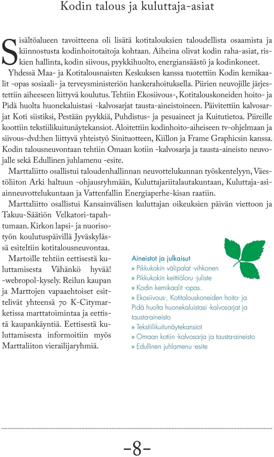 Yhdessä Maa- ja Kotitalousnaisten Keskuksen kanssa tuotettiin Kodin kemikaalit -opas sosiaali- ja terveysministeriön hankerahoituksella. Piirien neuvojille järjestettiin aiheeseen liittyvä koulutus.