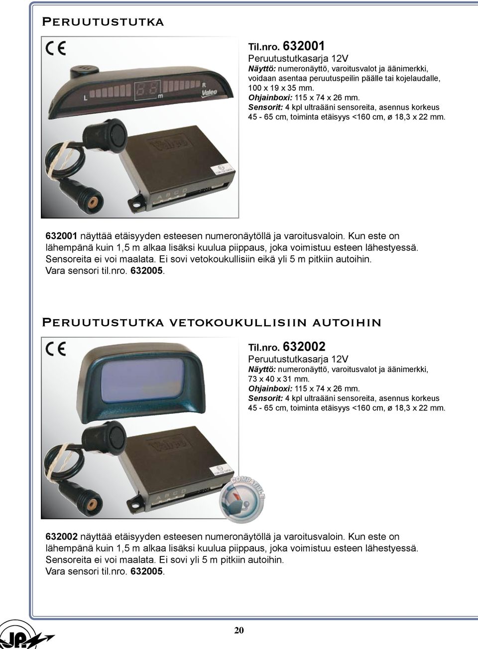 632001 näyttää etäisyyden esteesen numeronäytöllä ja varoitusvaloin. Kun este on lähempänä kuin 1,5 m alkaa lisäksi kuulua piippaus, joka voimistuu esteen lähestyessä. Sensoreita ei voi maalata.