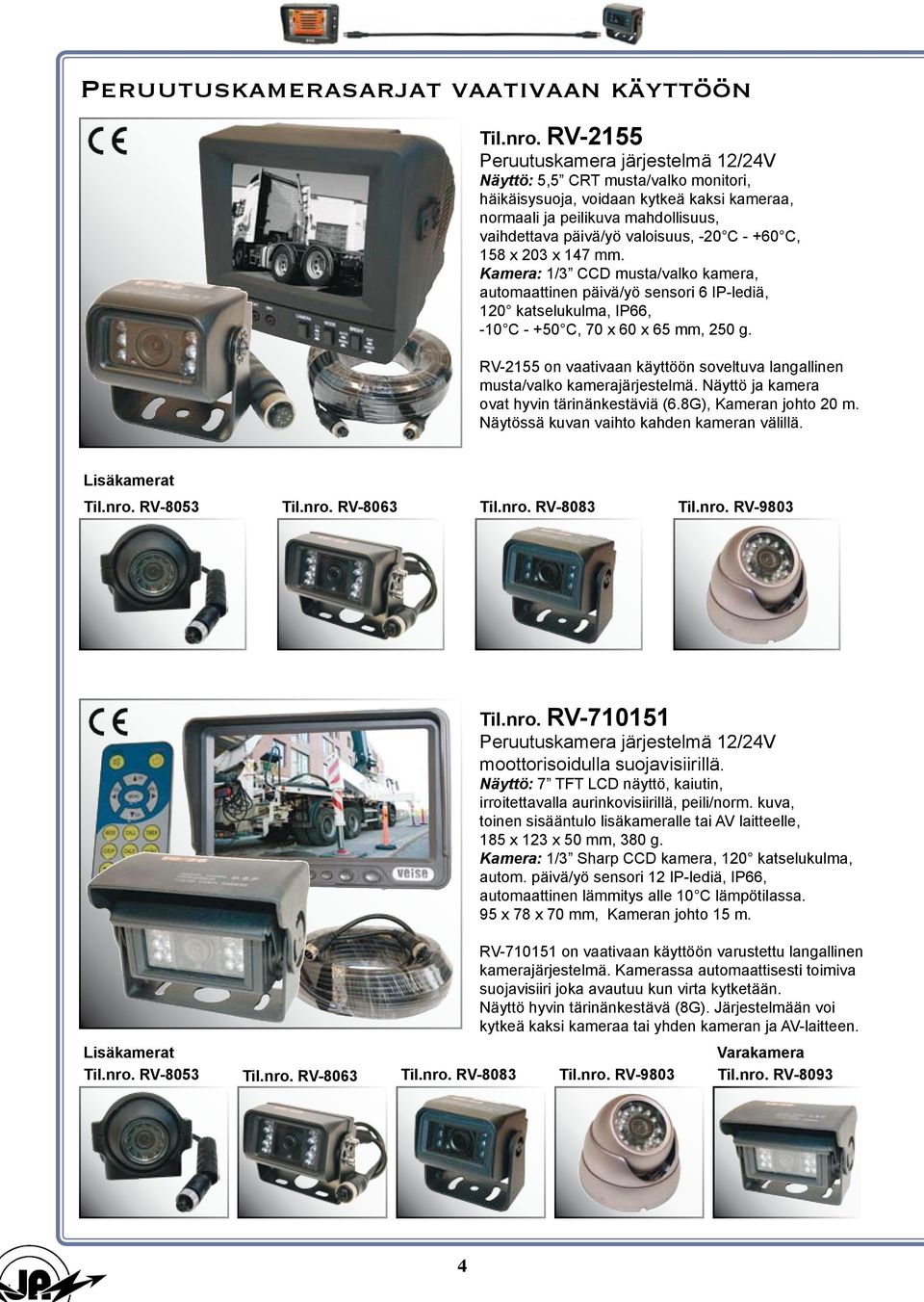 - +60 C, 158 x 203 x 147 mm. Kamera: 1/3 CCD musta/valko kamera, automaattinen päivä/yö sensori 6 IP-lediä, 120 katselukulma, IP66, -10 C - +50 C, 70 x 60 x 65 mm, 250 g.