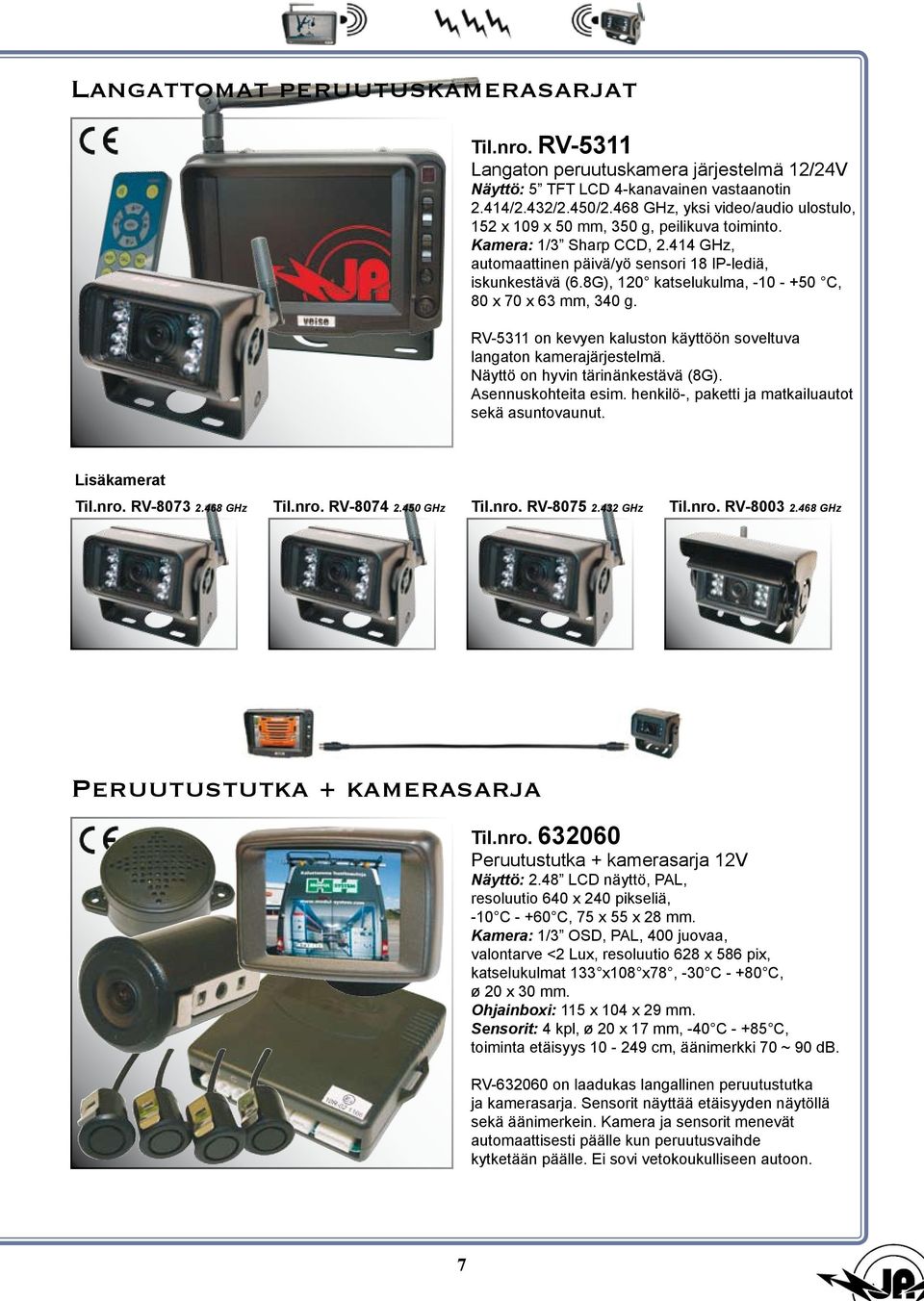 8G), 120 katselukulma, -10 - +50 C, 80 x 70 x 63 mm, 340 g. RV-5311 on kevyen kaluston käyttöön soveltuva langaton kamerajärjestelmä. Näyttö on hyvin tärinänkestävä (8G). Asennuskohteita esim.