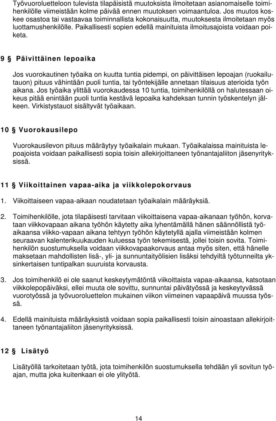 9 Päivittäinen lepoaika Jos vuorokautinen työaika on kuutta tuntia pidempi, on päivittäisen lepoajan (ruokailutauon) pituus vähintään puoli tuntia, tai työntekijälle annetaan tilaisuus aterioida työn