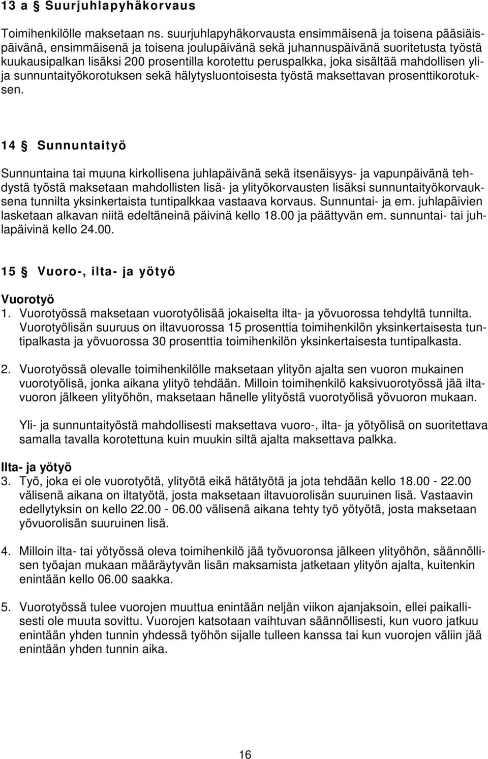 peruspalkka, joka sisältää mahdollisen ylija sunnuntaityökorotuksen sekä hälytysluontoisesta työstä maksettavan prosenttikorotuksen.