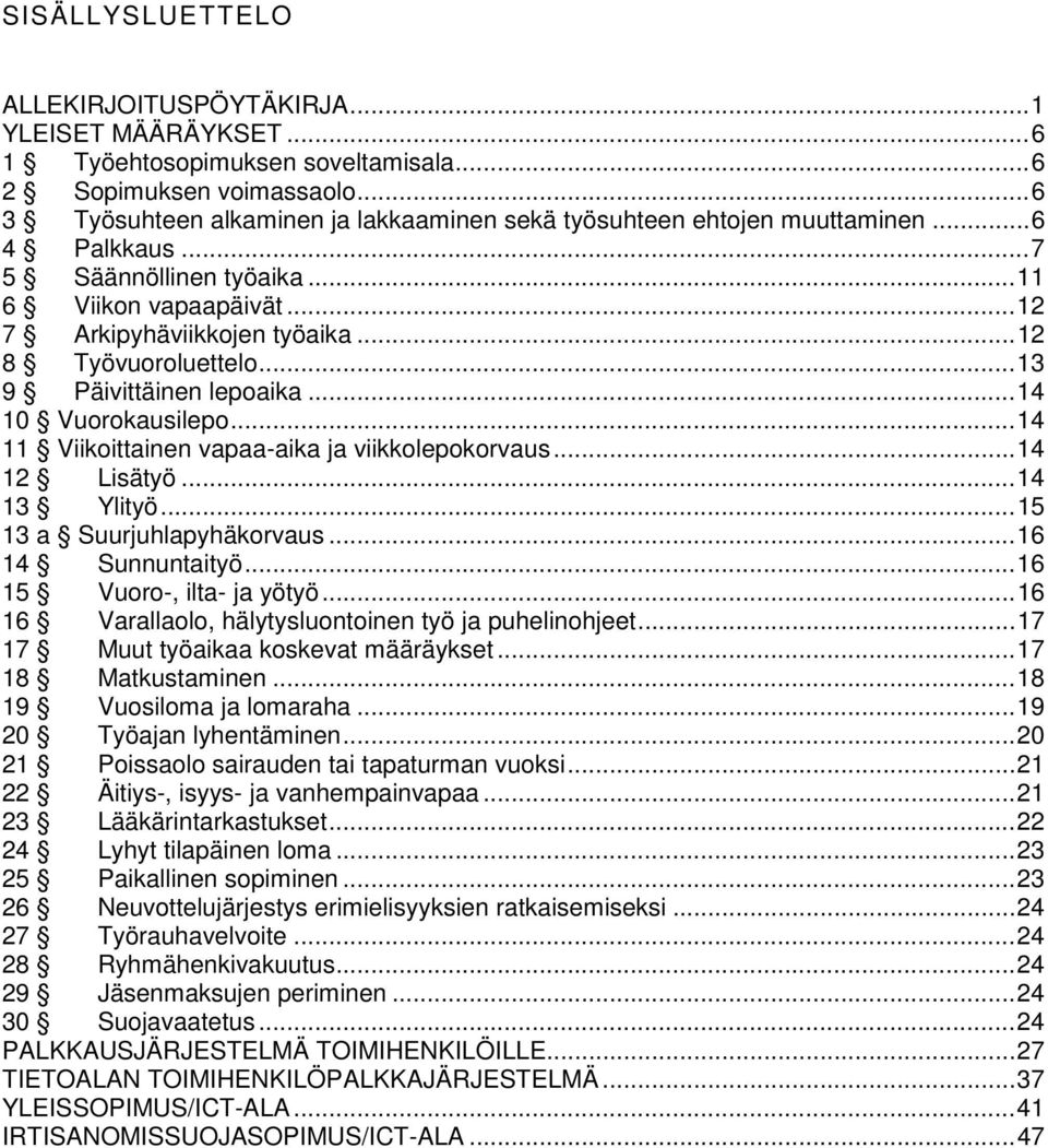 .. 12 8 Työvuoroluettelo... 13 9 Päivittäinen lepoaika... 14 10 Vuorokausilepo... 14 11 Viikoittainen vapaa-aika ja viikkolepokorvaus... 14 12 Lisätyö... 14 13 Ylityö... 15 13 a Suurjuhlapyhäkorvaus.