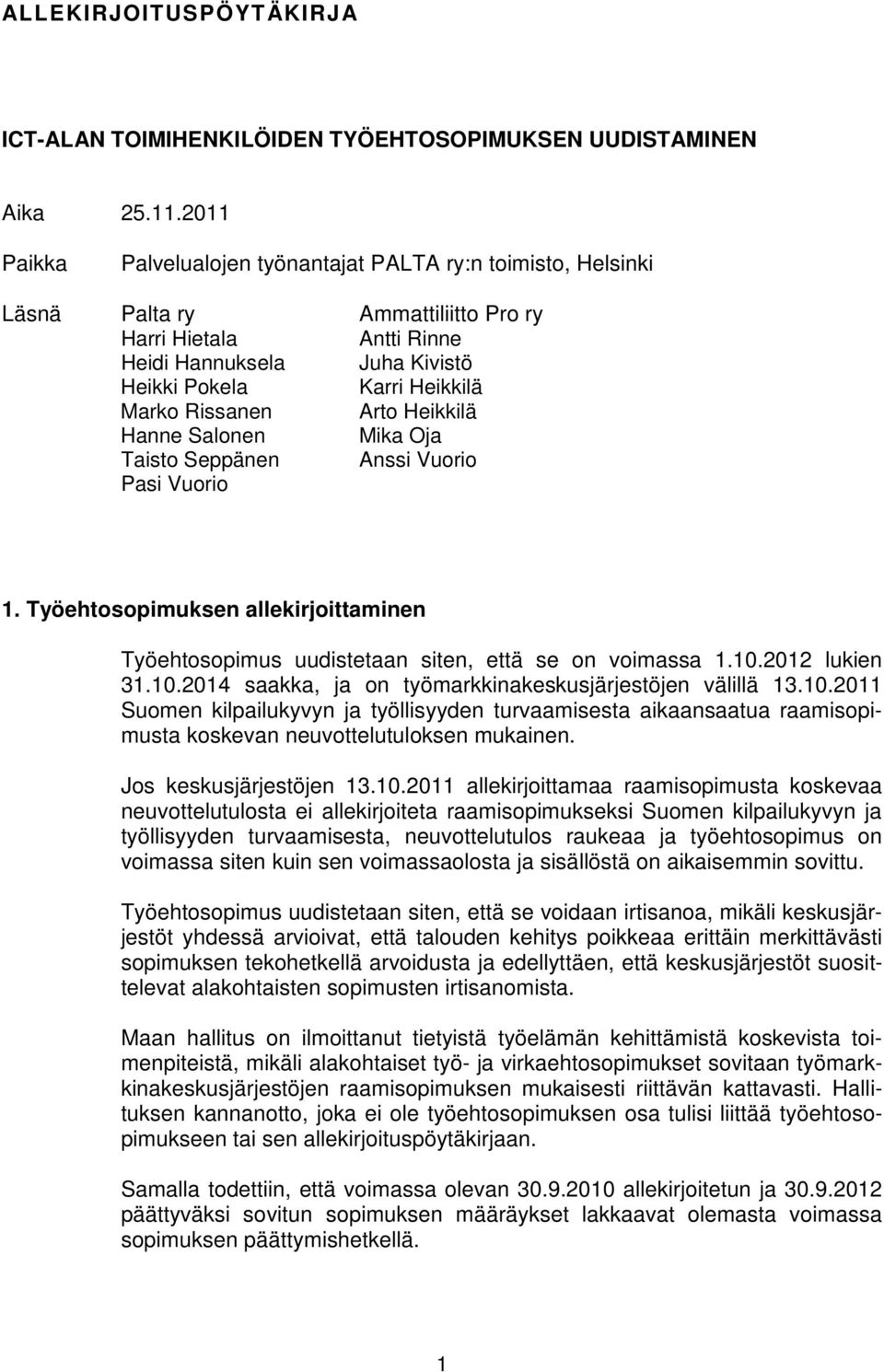 Rissanen Arto Heikkilä Hanne Salonen Mika Oja Taisto Seppänen Anssi Vuorio Pasi Vuorio 1. Työehtosopimuksen allekirjoittaminen Työehtosopimus uudistetaan siten, että se on voimassa 1.10.
