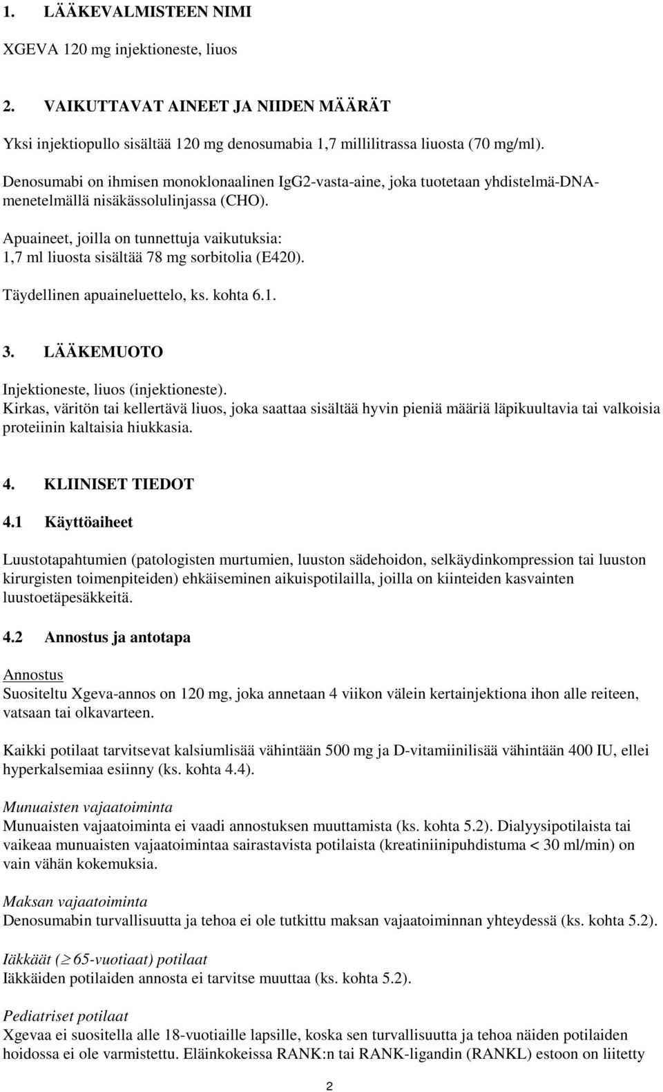 Apuaineet, joilla on tunnettuja vaikutuksia: 1,7 ml liuosta sisältää 78 mg sorbitolia (E420). Täydellinen apuaineluettelo, ks. kohta 6.1. 3. LÄÄKEMUOTO Injektioneste, liuos (injektioneste).