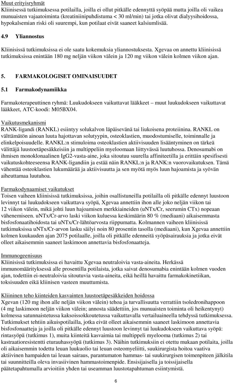 Xgevaa on annettu kliinisissä tutkimuksissa enintään 180 mg neljän viikon välein ja 120 mg viikon välein kolmen viikon ajan. 5. FARMAKOLOGISET OMINAISUUDET 5.