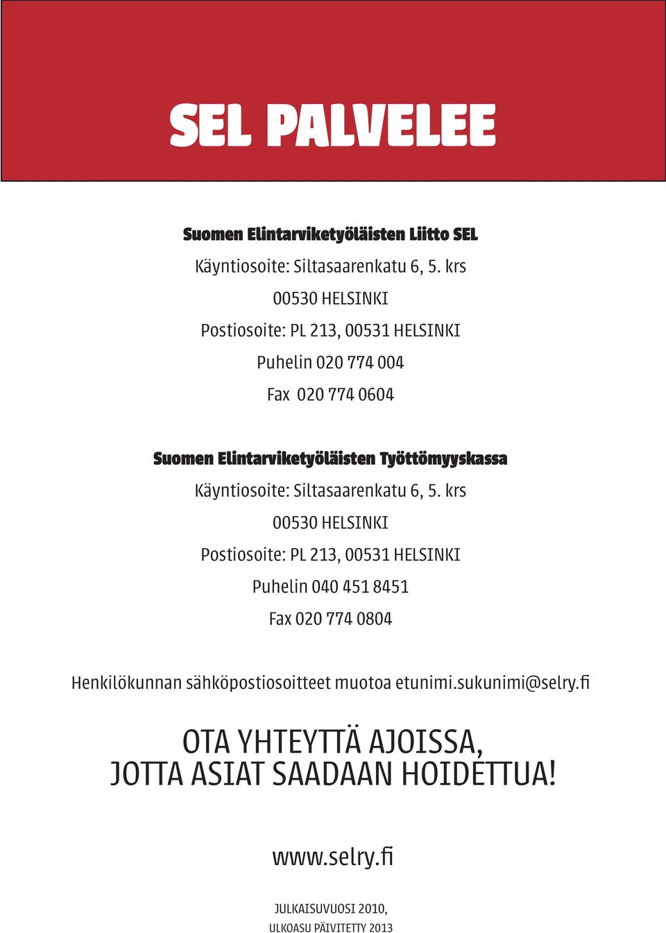 Työttömyyskassa Käyntiosoite: Siltasaarenkatu 6, 5.