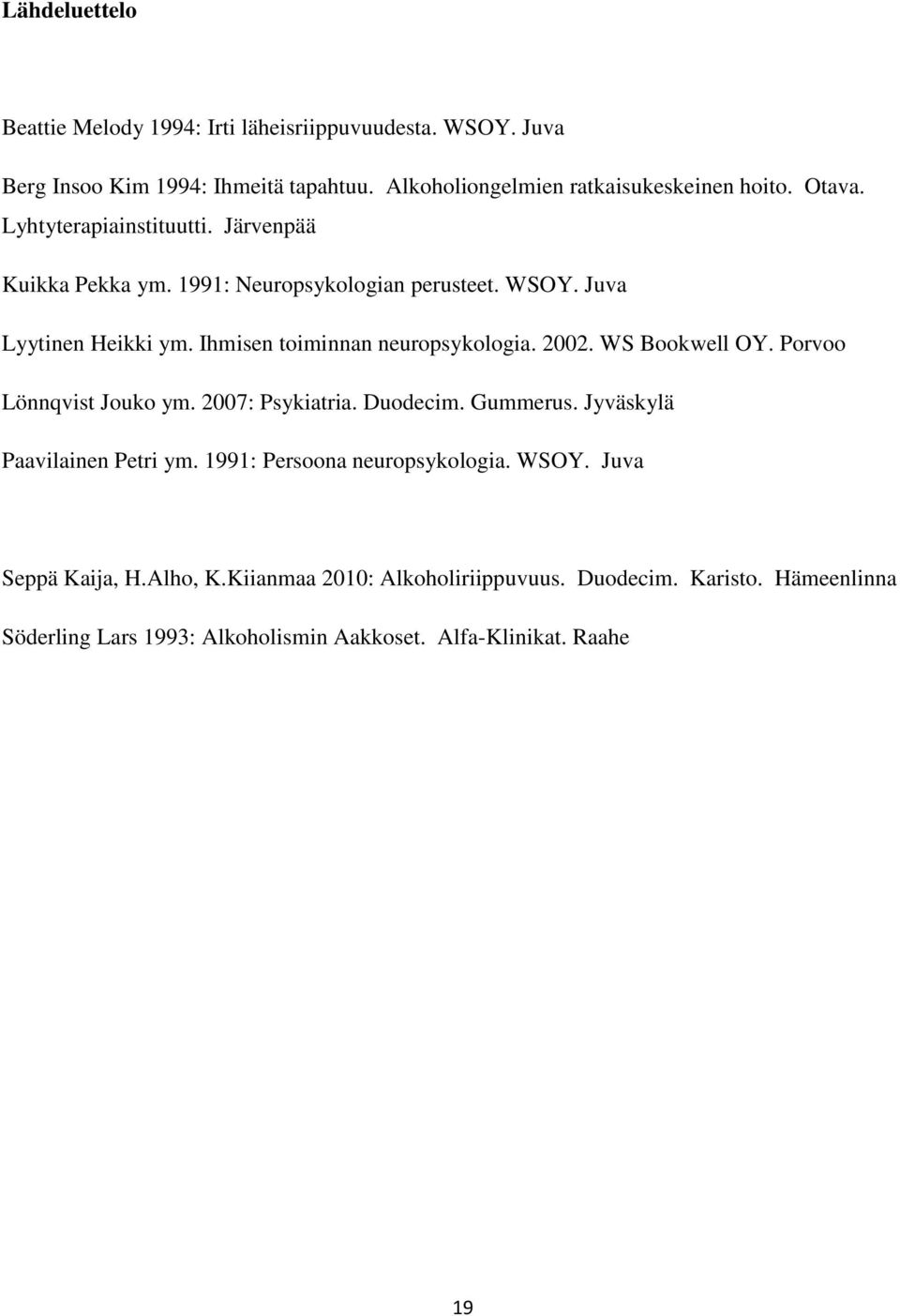 2002. WS Bookwell OY. Porvoo Lönnqvist Jouko ym. 2007: Psykiatria. Duodecim. Gummerus. Jyväskylä Paavilainen Petri ym. 1991: Persoona neuropsykologia. WSOY.