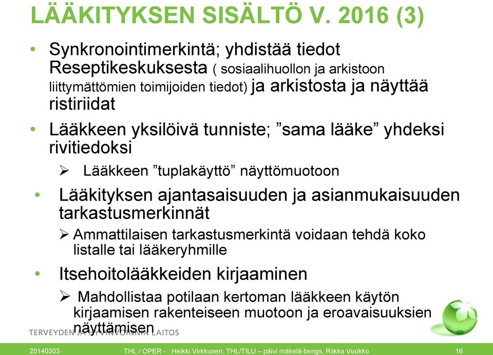 ristiriidat Lääkkeen yksilöivä tunniste; sama lääke yhdeksi rivitiedoksi Lääkkeen tuplakäyttö näyttömuotoon Lääkityksen ajantasaisuuden ja asianmukaisuuden