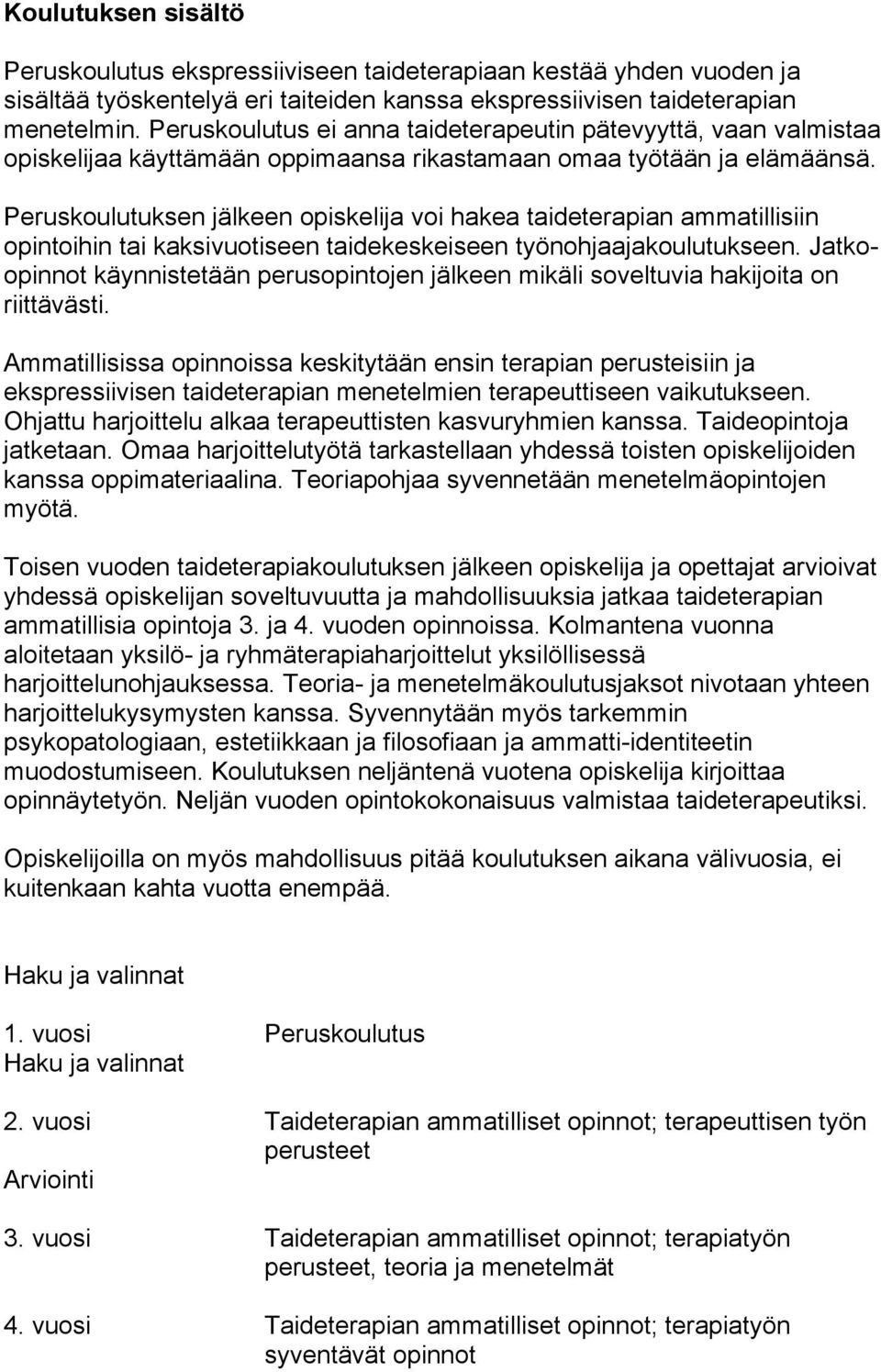 Peruskoulutuksen jälkeen opiskelija voi hakea taideterapian ammatillisiin opintoihin tai kaksivuotiseen taidekeskeiseen työnohjaajakoulutukseen.