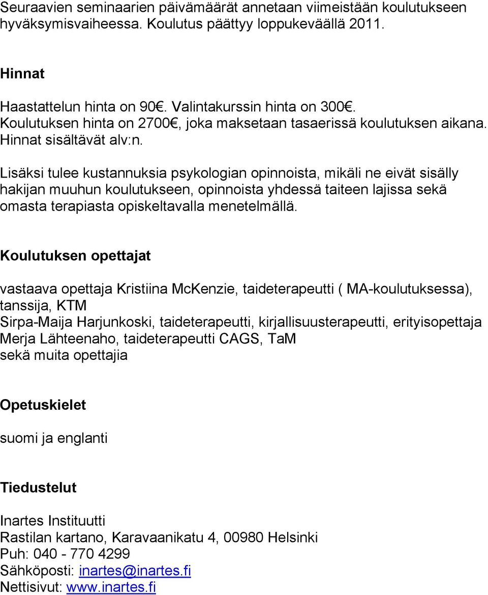 Lisäksi tulee kustannuksia psykologian opinnoista, mikäli ne eivät sisälly hakijan muuhun koulutukseen, opinnoista yhdessä taiteen lajissa sekä omasta terapiasta opiskeltavalla menetelmällä.