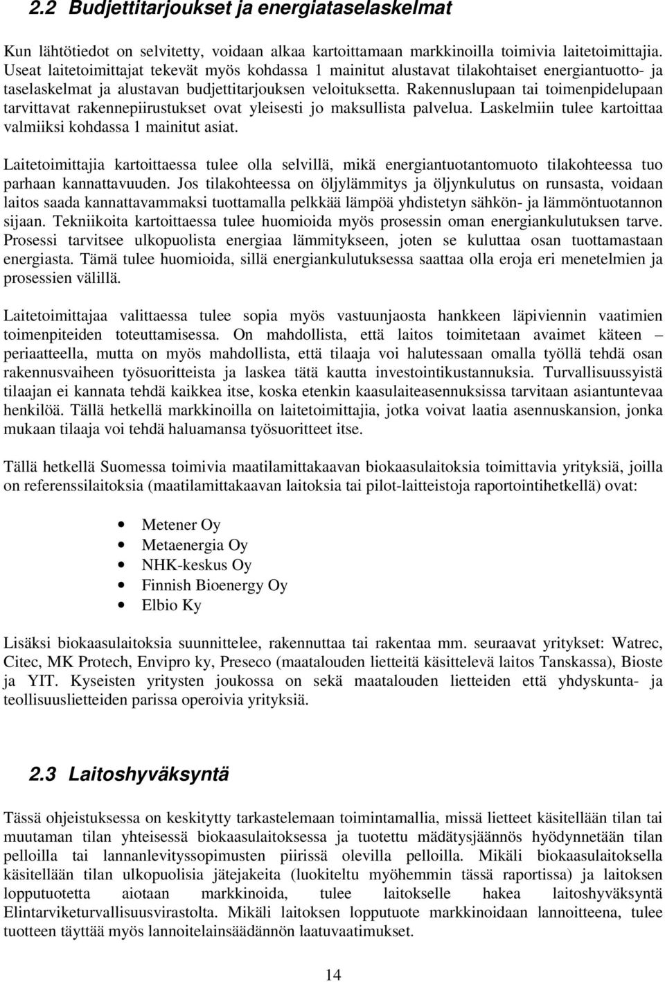 Rakennuslupaan tai toimenpidelupaan tarvittavat rakennepiirustukset ovat yleisesti jo maksullista palvelua. Laskelmiin tulee kartoittaa valmiiksi kohdassa 1 mainitut asiat.