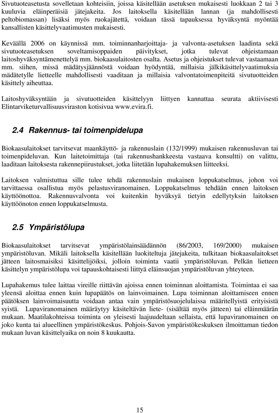 Keväällä 2006 on käynnissä mm. toiminnanharjoittaja- ja valvonta-asetuksen laadinta sekä sivutuoteasetuksen soveltamisoppaiden päivitykset, jotka tulevat ohjeistamaan laitoshyväksyntämenettelyä mm.